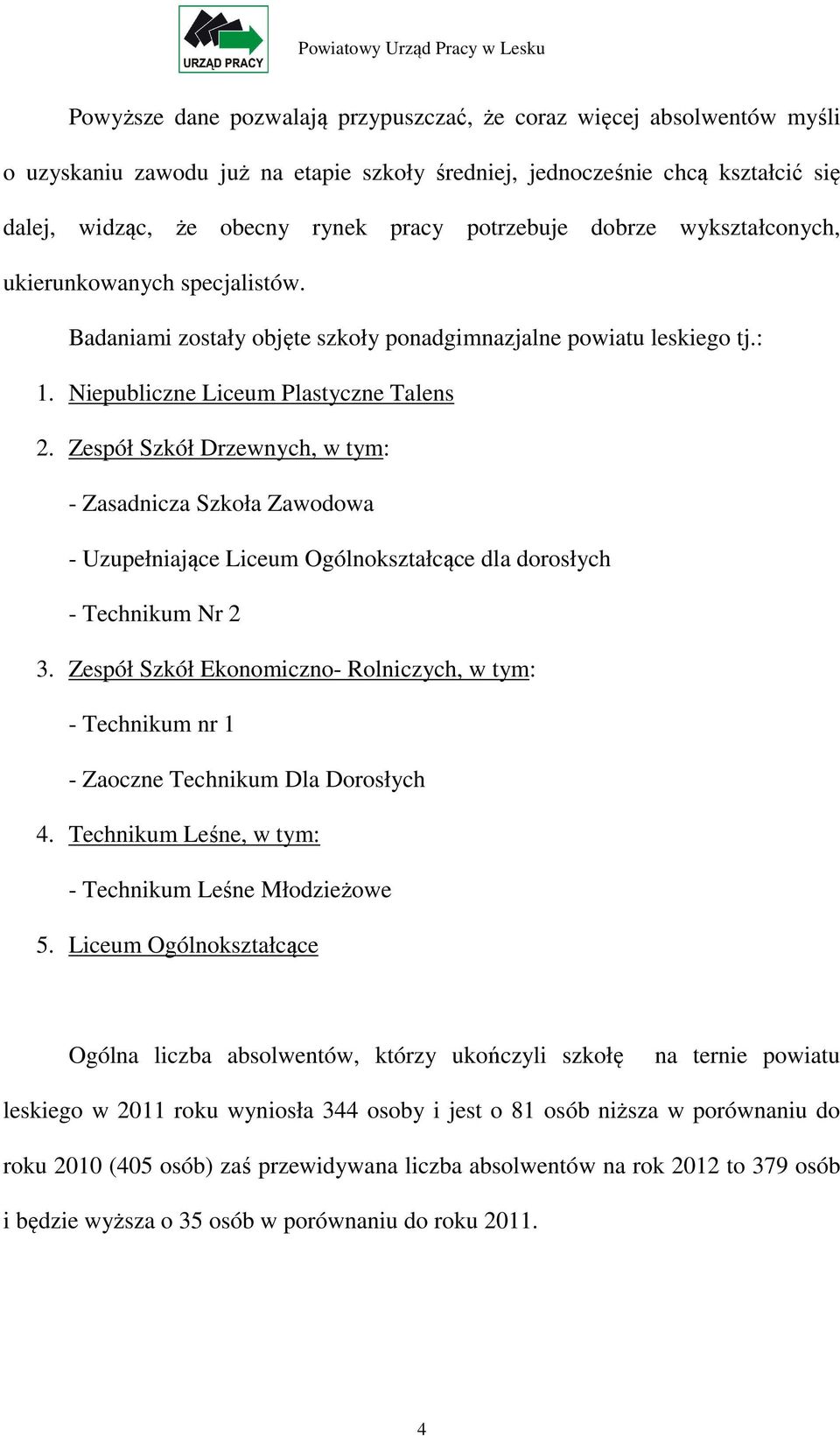 Zespół Szkół Drzewnych, w tym: - Zasadnicza Szkoła Zawodowa - Uzupełniające Liceum Ogólnokształcące dla dorosłych - Technikum Nr 2 3.