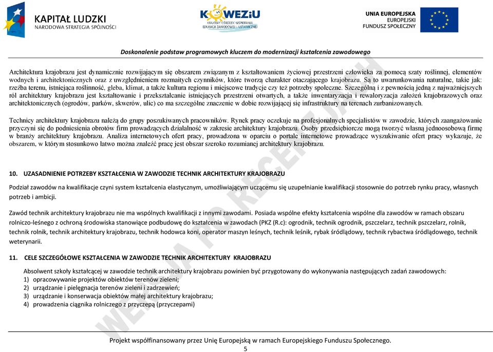 Są to uwarunkowania naturalne, takie jak: rzeźba terenu, istniejąca roślinność, gleba, klimat, a także kultura regionu i miejscowe tradycje czy też potrzeby społeczne.