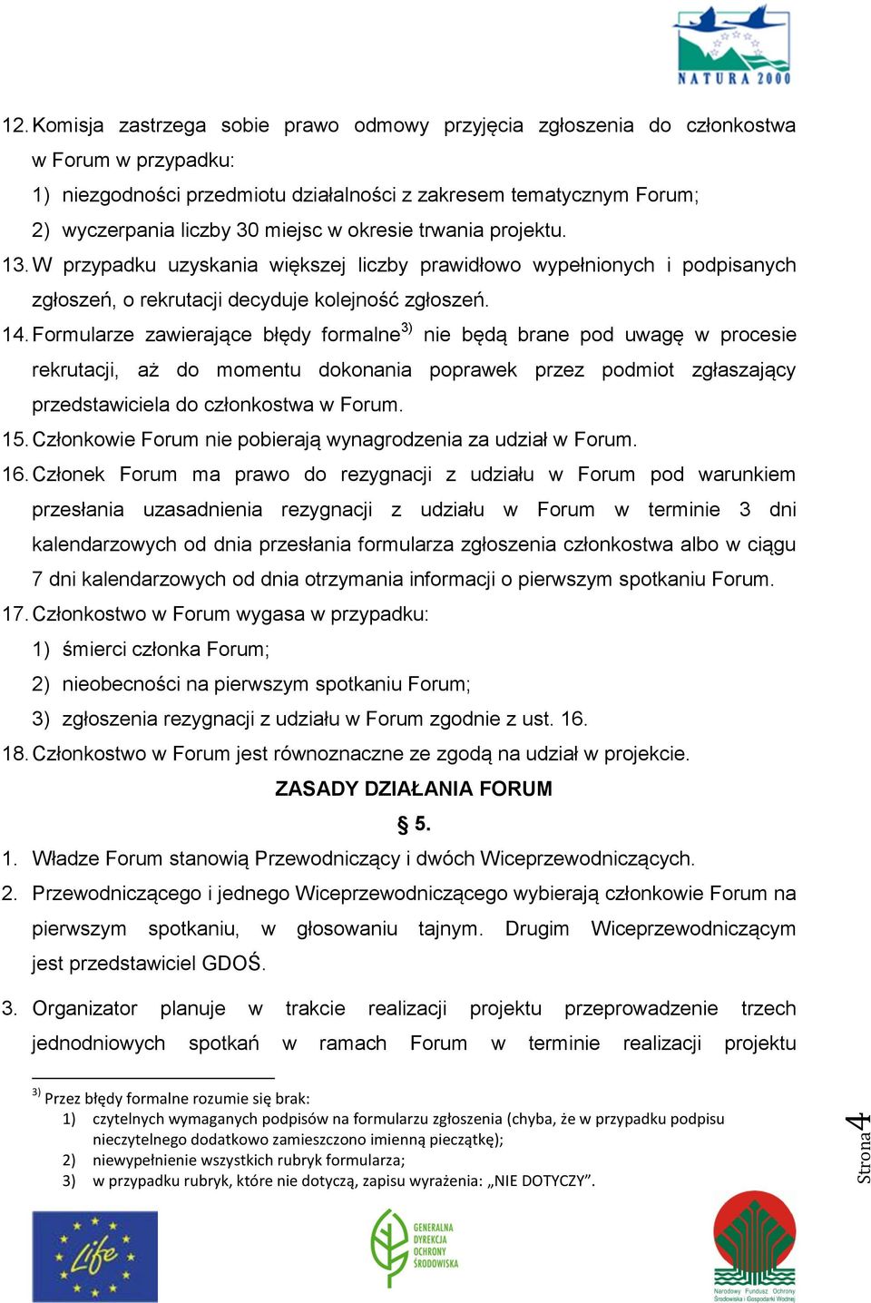 okresie trwania projektu. 13. W przypadku uzyskania większej liczby prawidłowo wypełnionych i podpisanych zgłoszeń, o rekrutacji decyduje kolejność zgłoszeń. 14.