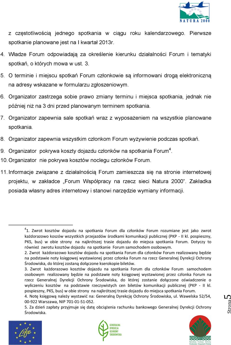 O terminie i miejscu spotkań Forum członkowie są informowani drogą elektroniczną na adresy wskazane w formularzu zgłoszeniowym. 6.