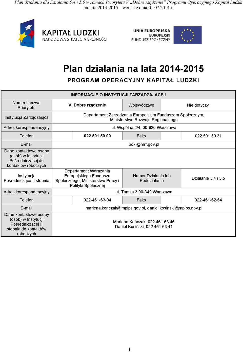 Wspólna 2/4, 00-926 Warszawa Telefon 022 50 50 00 Faks 022 50 50 3 E-mail Dane kontaktowe osoby (osób) w Instytucji Pośredniczącej do kontaktów roboczych Instytucja Pośrednicząca II stopnia Adres