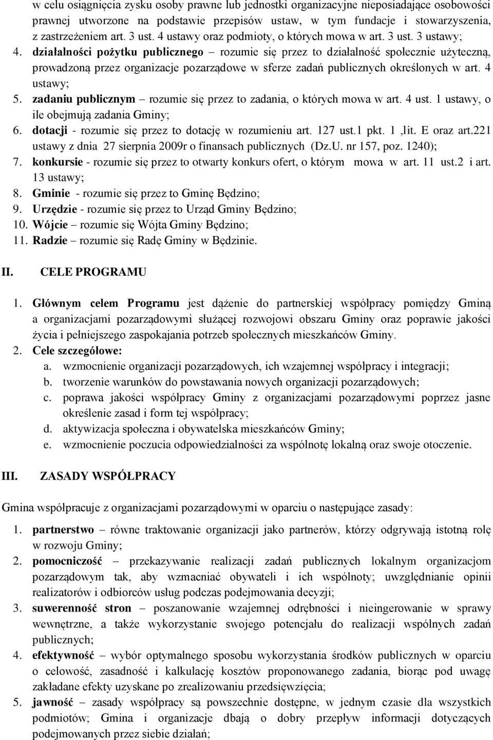 działalności pożytku publicznego rozumie się przez to działalność społecznie użyteczną, prowadzoną przez organizacje pozarządowe w sferze zadań publicznych określonych w art. 4 ustawy; 5.
