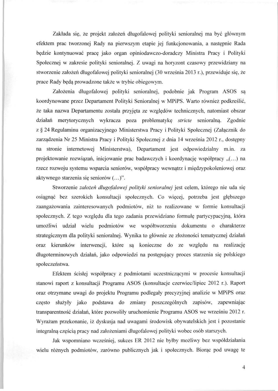 Z uwagi na horyzont czasowy przewidziany na stworzenie założeń długofalowej polityki senioralnej (30 września 2013 r.), przewiduje się, że prace Rady będą prowadzone także w trybie obiegowym.