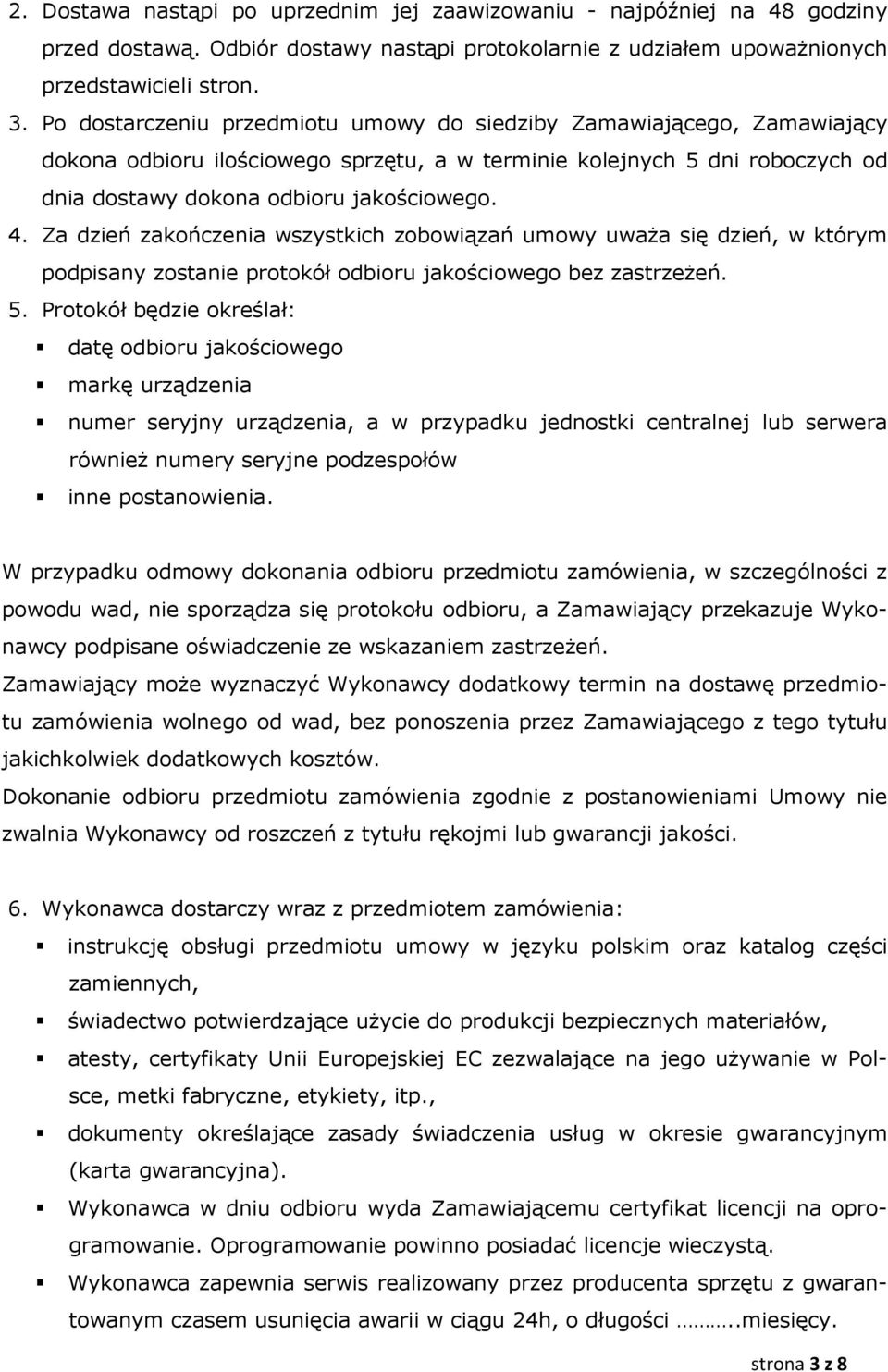 Za dzień zakończenia wszystkich zobowiązań umowy uważa się dzień, w którym podpisany zostanie protokół odbioru jakościowego bez zastrzeżeń. 5.