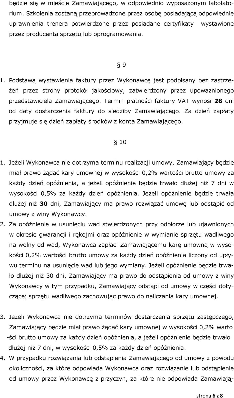 Podstawą wystawienia faktury przez Wykonawcę jest podpisany bez zastrzeżeń przez strony protokół jakościowy, zatwierdzony przez upoważnionego przedstawiciela Zamawiającego.