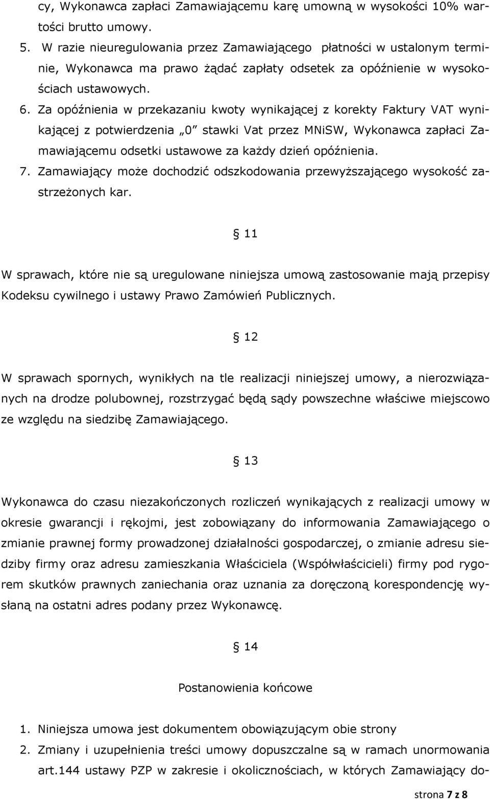 Za opóźnienia w przekazaniu kwoty wynikającej z korekty Faktury VAT wynikającej z potwierdzenia 0 stawki Vat przez MNiSW, Wykonawca zapłaci Zamawiającemu odsetki ustawowe za każdy dzień opóźnienia. 7.