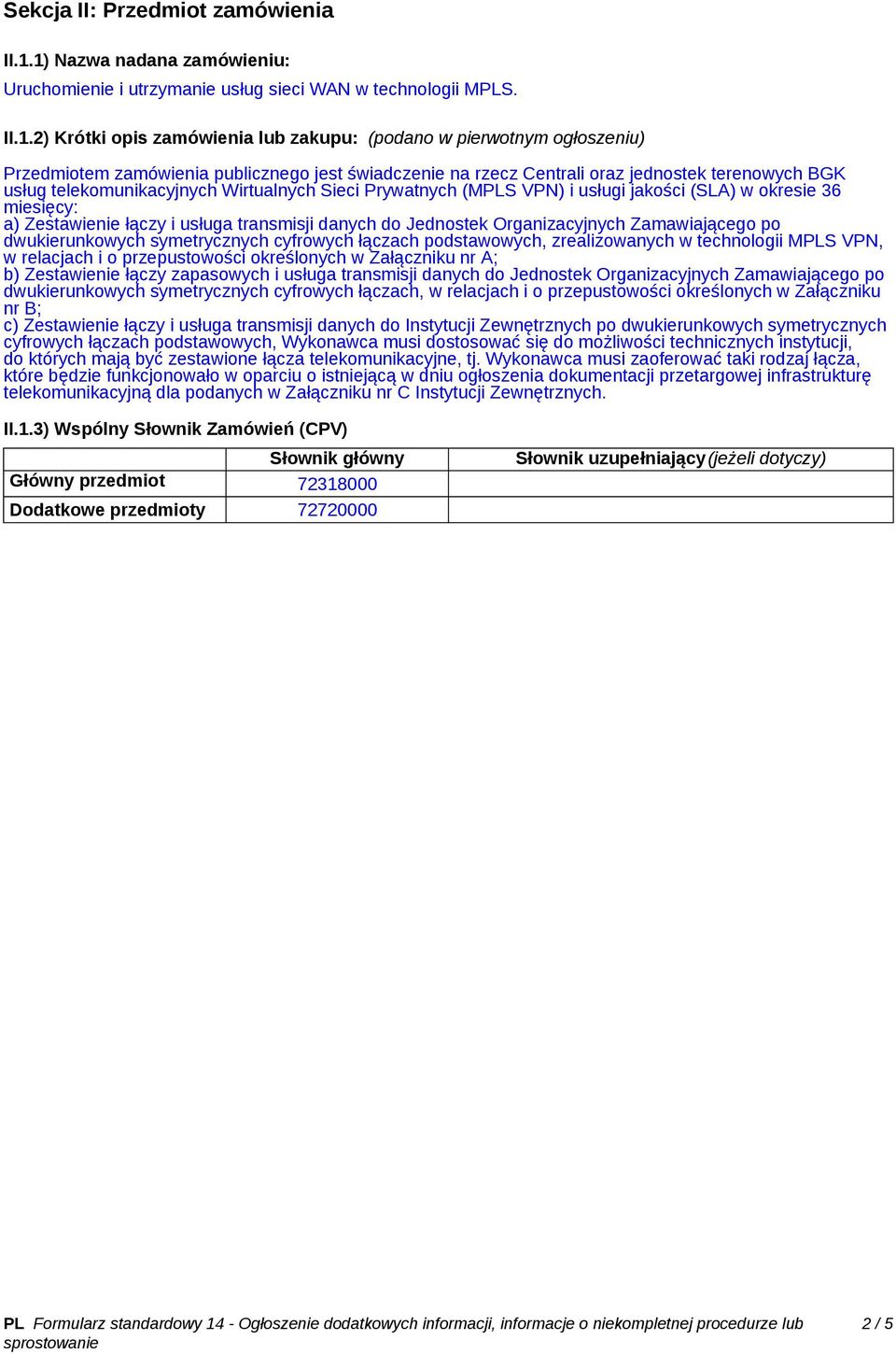 publicznego jest świadczenie na rzecz Centrali oraz jednostek terenowych BGK usług telekomunikacyjnych Wirtualnych Sieci Prywatnych (MPLS VPN) i usługi jakości (SLA) w okresie 36 miesięcy: a)