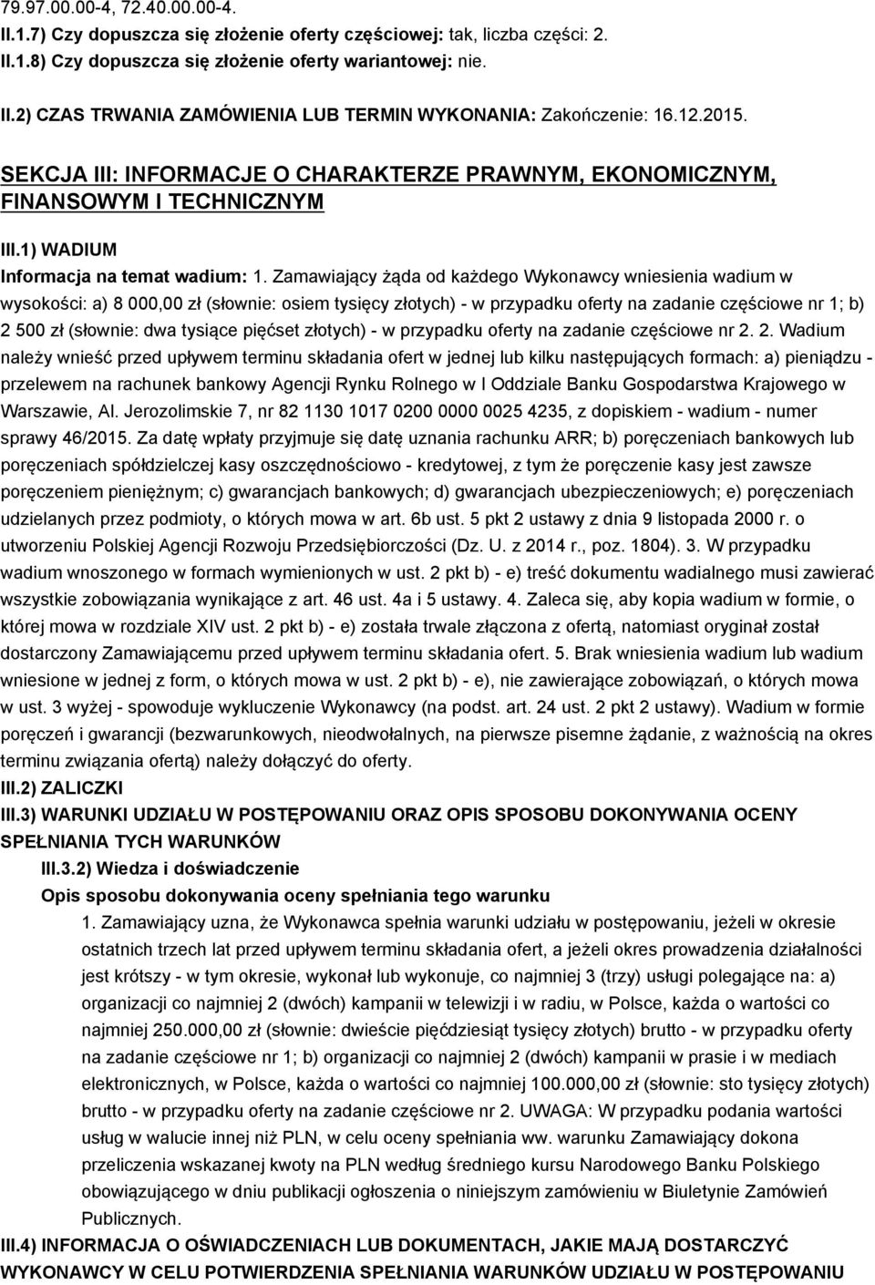 Zamawiający żąda od każdego Wykonawcy wniesienia wadium w wysokości: a) 8 000,00 zł (słownie: osiem tysięcy złotych) - w przypadku oferty na zadanie częściowe nr 1; b) 2 500 zł (słownie: dwa tysiące