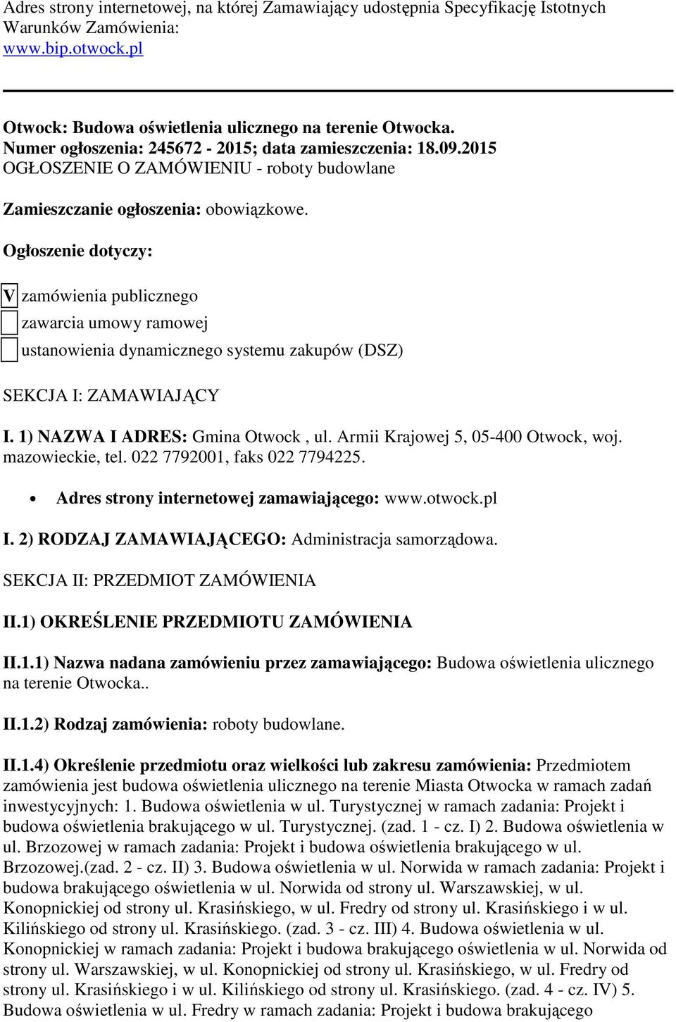 Ogłoszenie dotyczy: V zamówienia publicznego zawarcia umowy ramowej ustanowienia dynamicznego systemu zakupów (DSZ) SEKCJA I: ZAMAWIAJĄCY I. 1) NAZWA I ADRES: Gmina Otwock, ul.