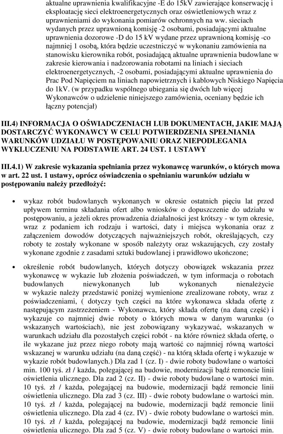 wykonaniu zamówienia na stanowisku kierownika robót, posiadającą aktualne uprawnienia budowlane w zakresie kierowania i nadzorowania robotami na liniach i sieciach elektroenergetycznych, -2 osobami,