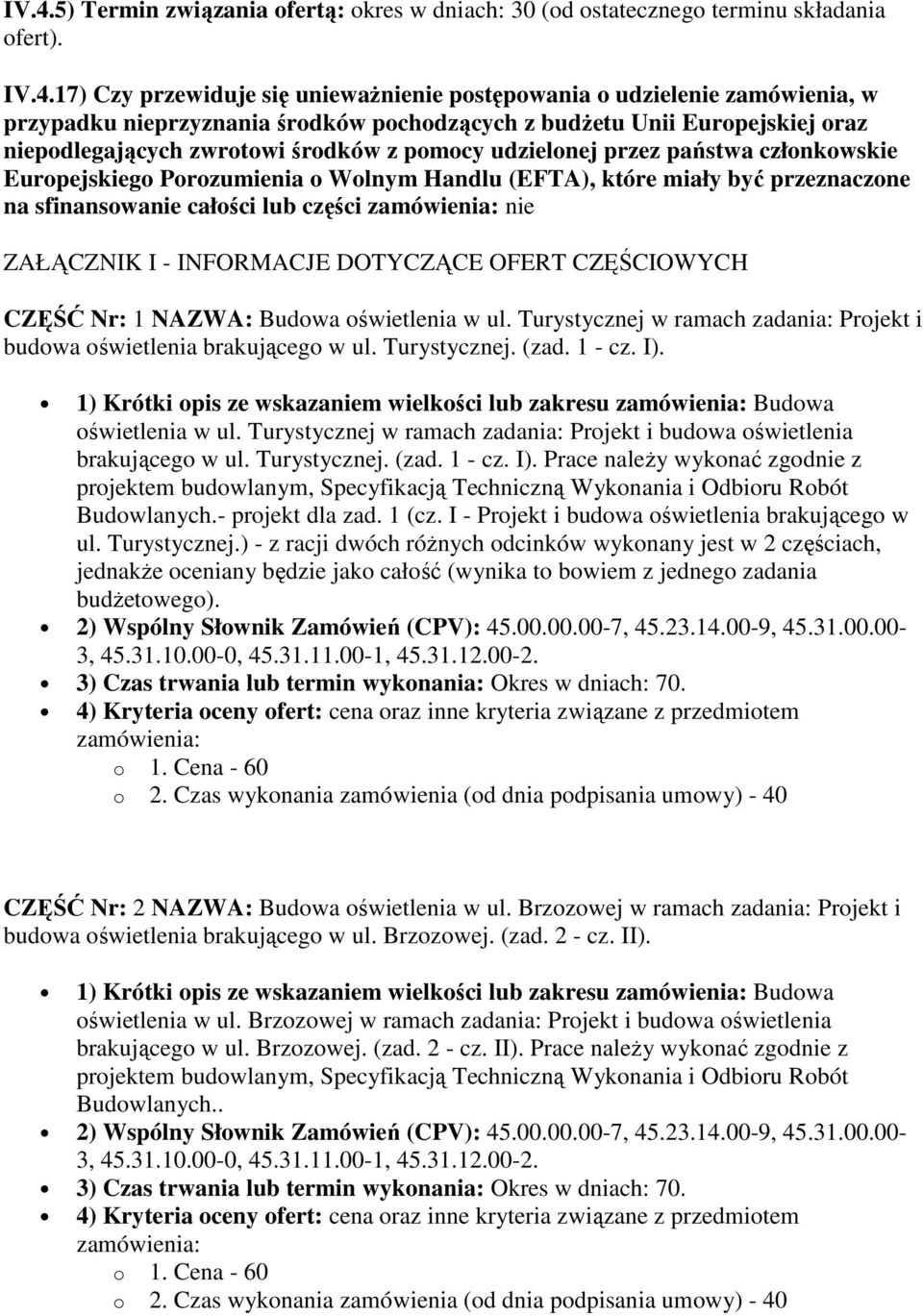 które miały być przeznaczone na sfinansowanie całości lub części nie ZAŁĄCZNIK I - INFORMACJE DOTYCZĄCE OFERT CZĘŚCIOWYCH CZĘŚĆ Nr: 1 NAZWA: Budowa oświetlenia w ul.