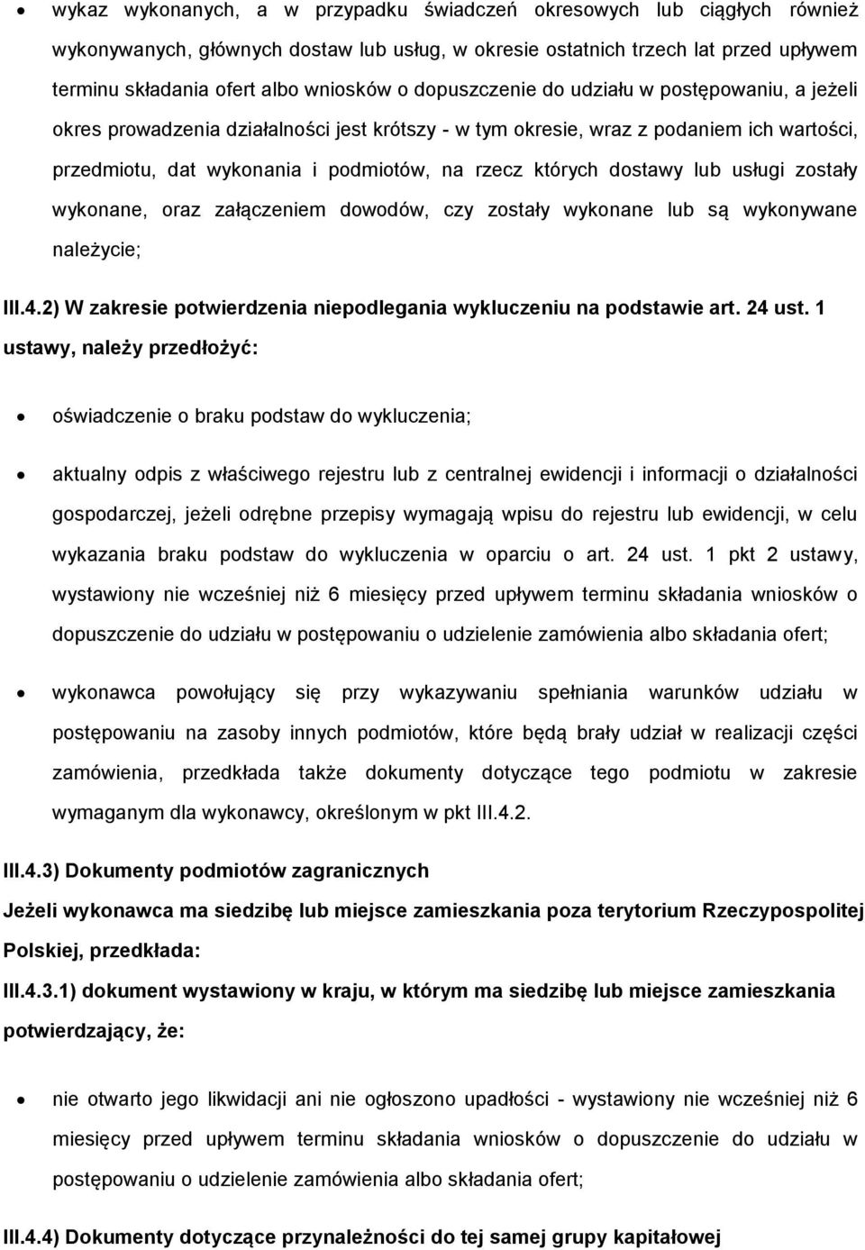 dostawy lub usługi zostały wykonane, oraz załączeniem dowodów, czy zostały wykonane lub są wykonywane należycie; III.4.2) W zakresie potwierdzenia niepodlegania wykluczeniu na podstawie art. 24 ust.