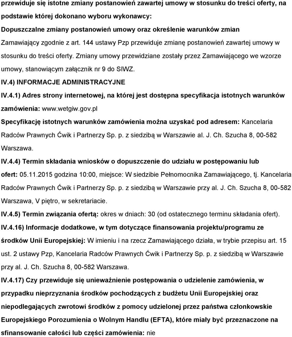Zmiany umowy przewidziane zostały przez Zamawiającego we wzorze umowy, stanowiącym załącznik nr 9 do SIWZ. IV.4)