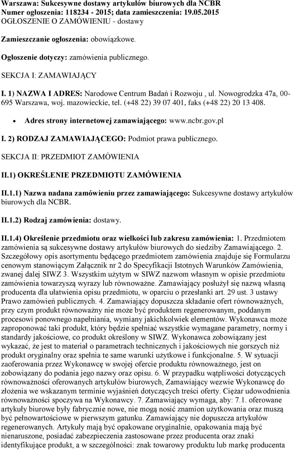 (+48 22) 39 07 401, faks (+48 22) 20 13 408. Adres strony internetowej zamawiającego: www.ncbr.gov.pl I. 2) RODZAJ ZAMAWIAJĄCEGO: Podmiot prawa publicznego. SEKCJA II: PRZEDMIOT ZAMÓWIENIA II.