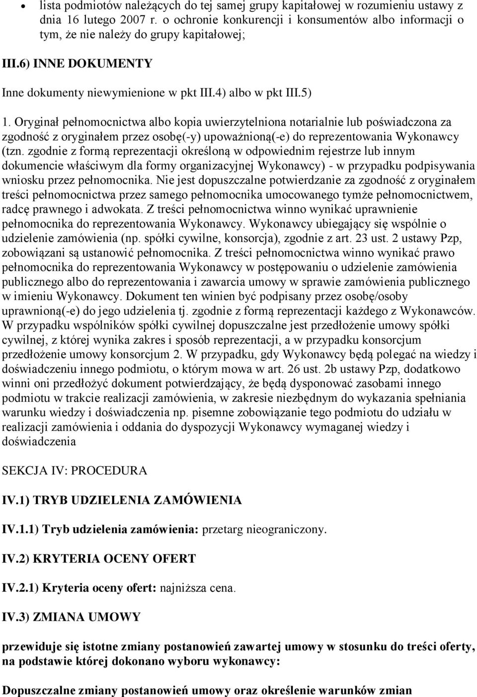 Oryginał pełnomocnictwa albo kopia uwierzytelniona notarialnie lub poświadczona za zgodność z oryginałem przez osobę(-y) upoważnioną(-e) do reprezentowania Wykonawcy (tzn.