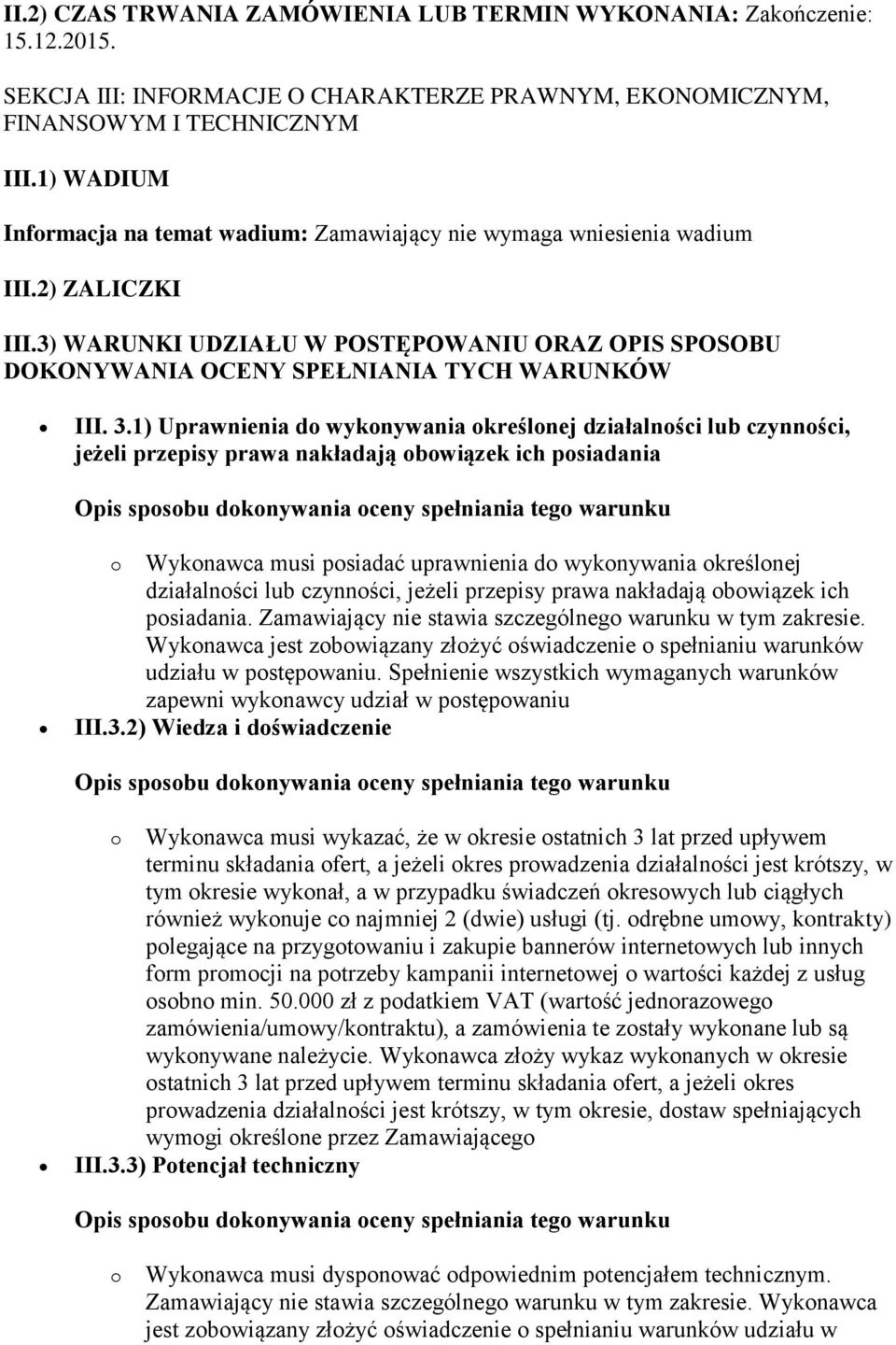 3.1) Uprawnienia do wykonywania określonej działalności lub czynności, jeżeli przepisy prawa nakładają obowiązek ich posiadania o Wykonawca musi posiadać uprawnienia do wykonywania określonej