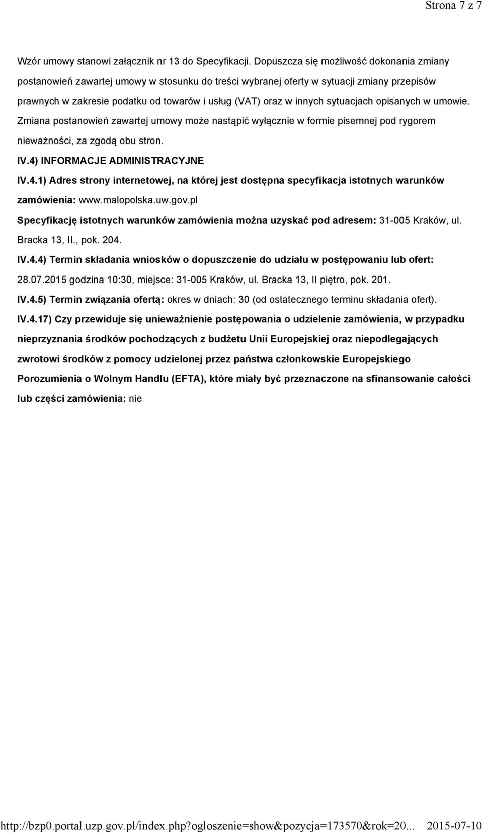 sytuacjach opisanych w umowie. Zmiana postanowień zawartej umowy może nastąpić wyłącznie w formie pisemnej pod rygorem nieważności, za zgodą obu stron. IV.4)