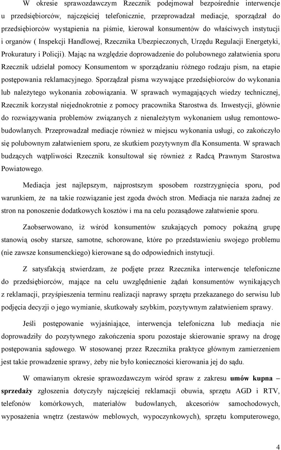 Mając na względzie doprowadzenie do polubownego załatwienia sporu Rzecznik udzielał pomocy Konsumentom w sporządzaniu różnego rodzaju pism, na etapie postępowania reklamacyjnego.