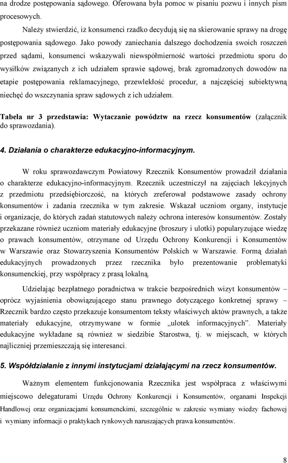 Jako powody zaniechania dalszego dochodzenia swoich roszczeń przed sądami, konsumenci wskazywali niewspółmierność wartości przedmiotu sporu do wysiłków związanych z ich udziałem sprawie sądowej, brak