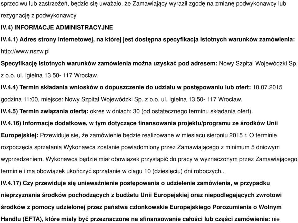 pl Specyfikację istotnych warunków zamówienia można uzyskać pod adresem: Nowy Szpital Wojewódzki Sp. z o.o. ul. Igielna 13 50-117 Wrocław. IV.4.