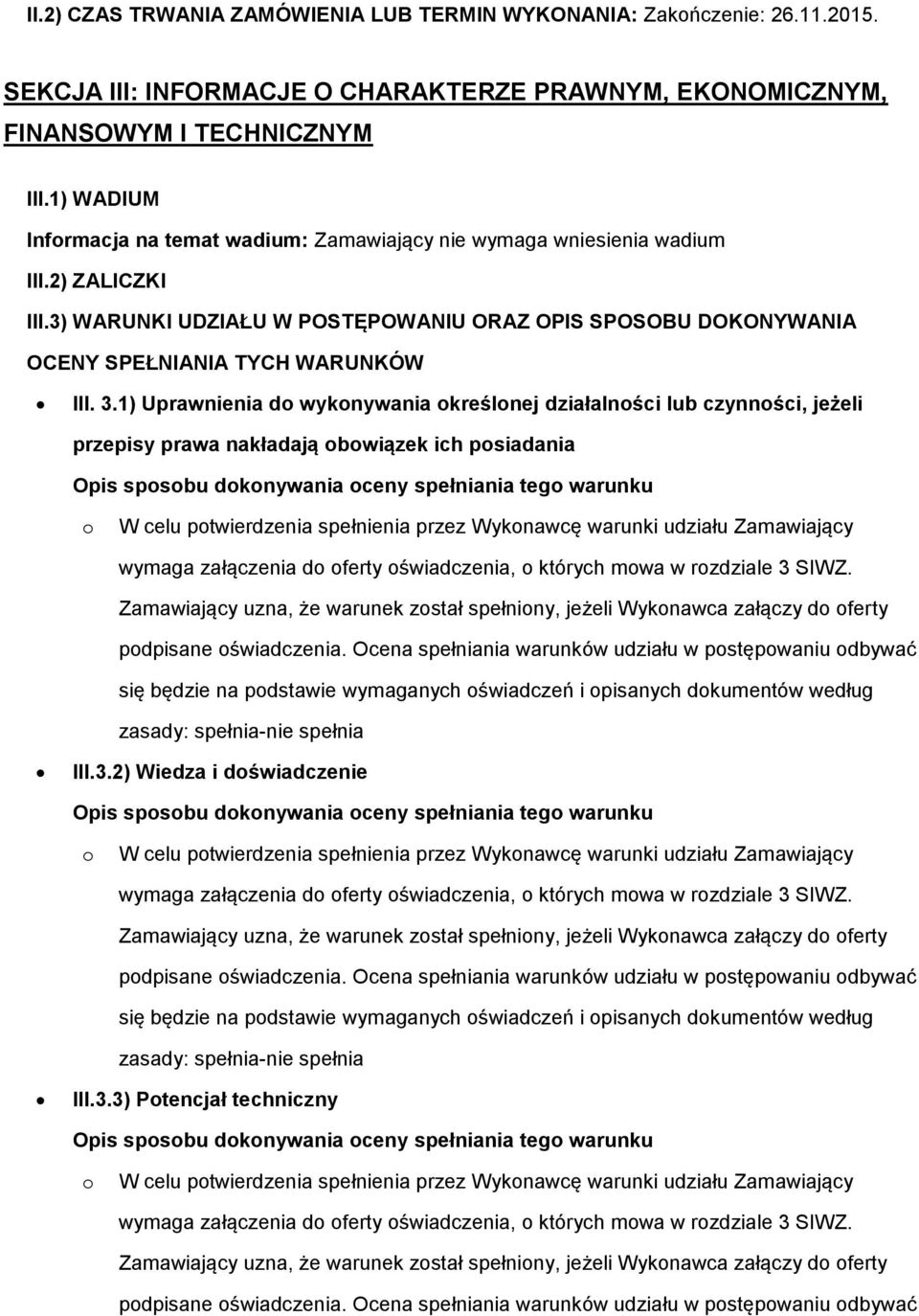 1) Uprawnienia d wyknywania kreślnej działalnści lub czynnści, jeżeli przepisy prawa nakładają bwiązek ich psiadania Opis spsbu dknywania ceny spełniania teg warunku W celu ptwierdzenia spełnienia