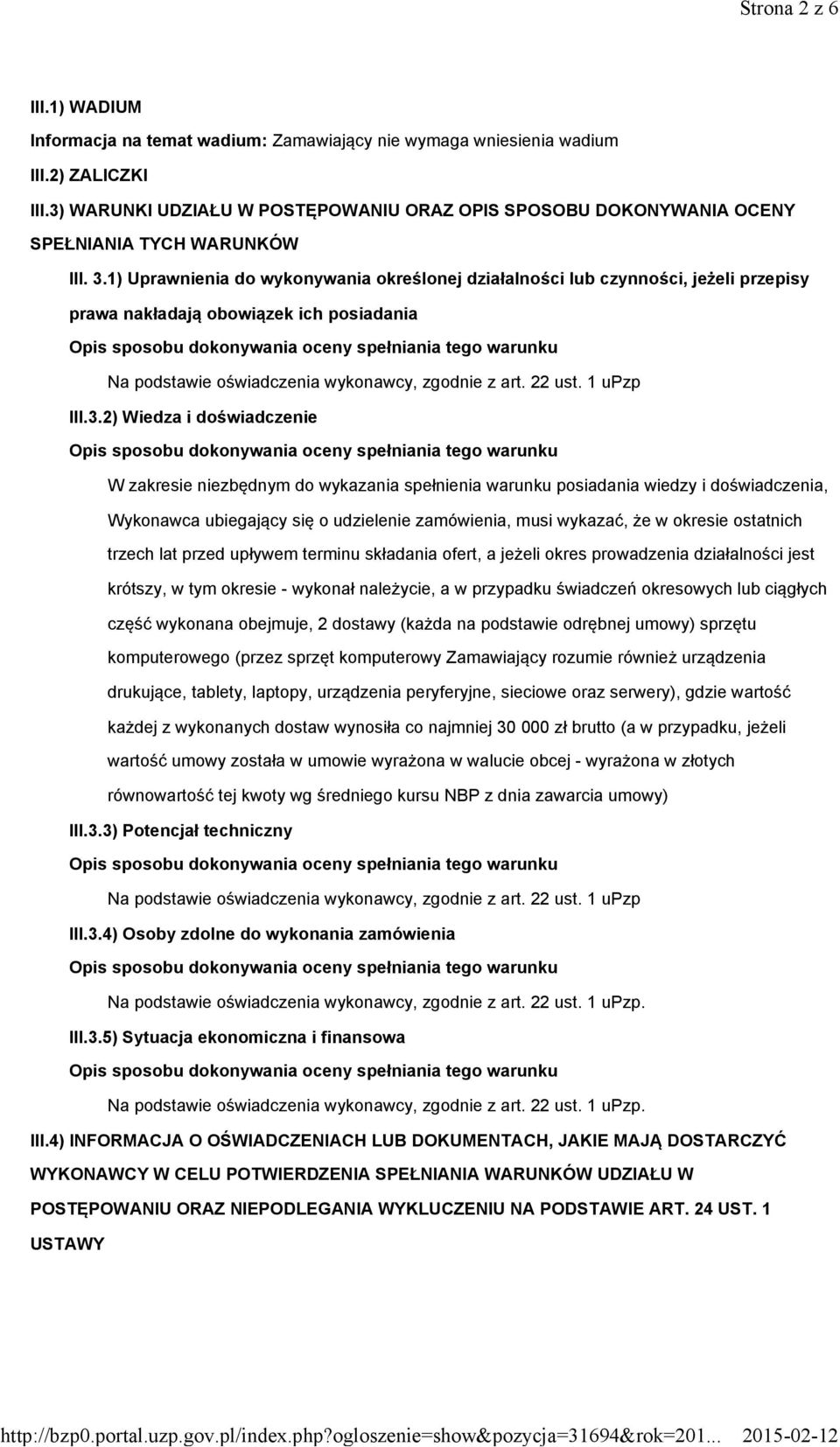 1) Uprawnienia do wykonywania określonej działalności lub czynności, jeżeli przepisy prawa nakładają obowiązek ich posiadania Na podstawie oświadczenia wykonawcy, zgodnie z art. 22 ust. 1 upzp III.3.