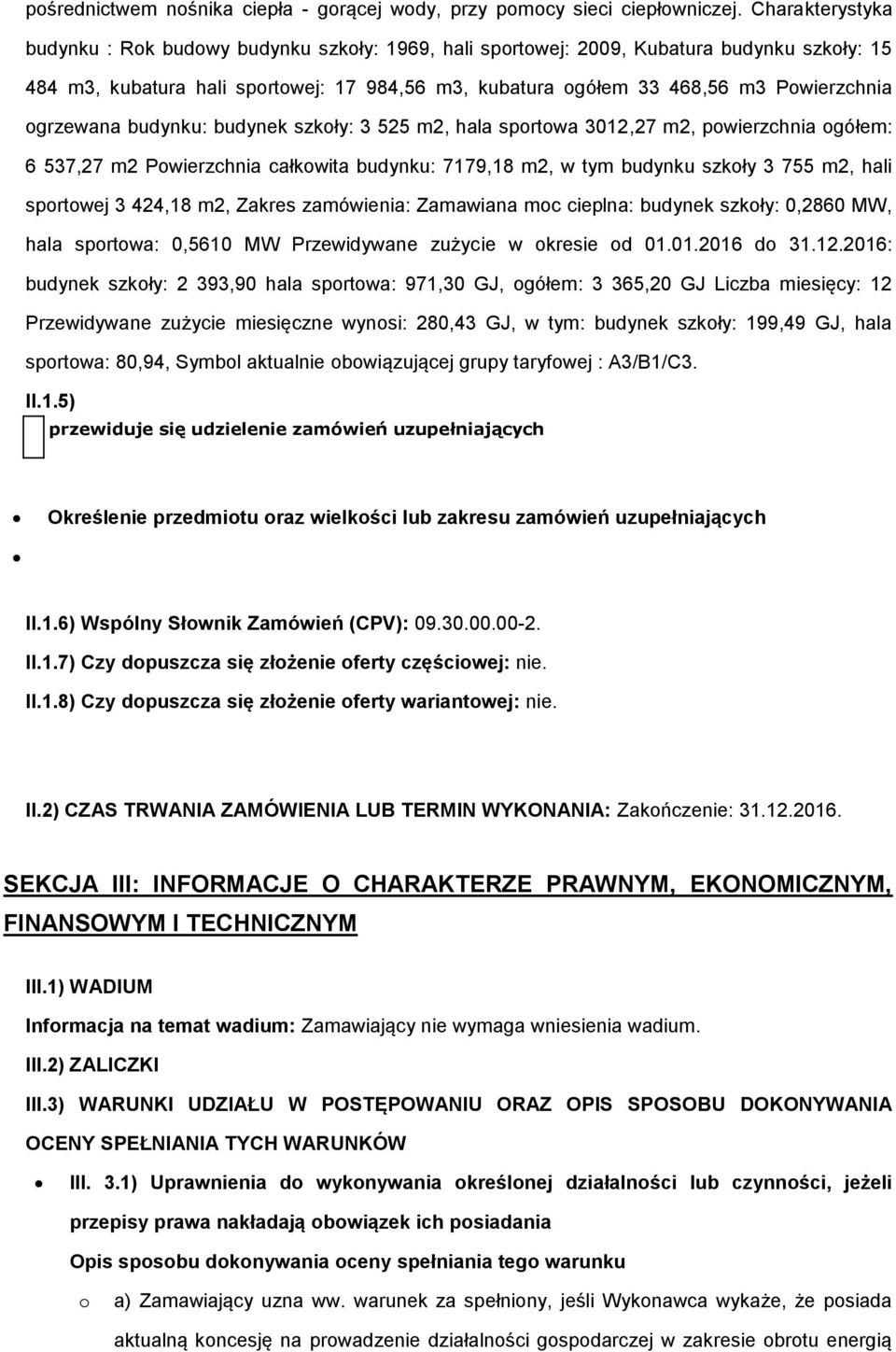 budynku: budynek szkły: 3 525 m2, hala sprtwa 3012,27 m2, pwierzchnia gółem: 6 537,27 m2 Pwierzchnia całkwita budynku: 7179,18 m2, w tym budynku szkły 3 755 m2, hali sprtwej 3 424,18 m2, Zakres