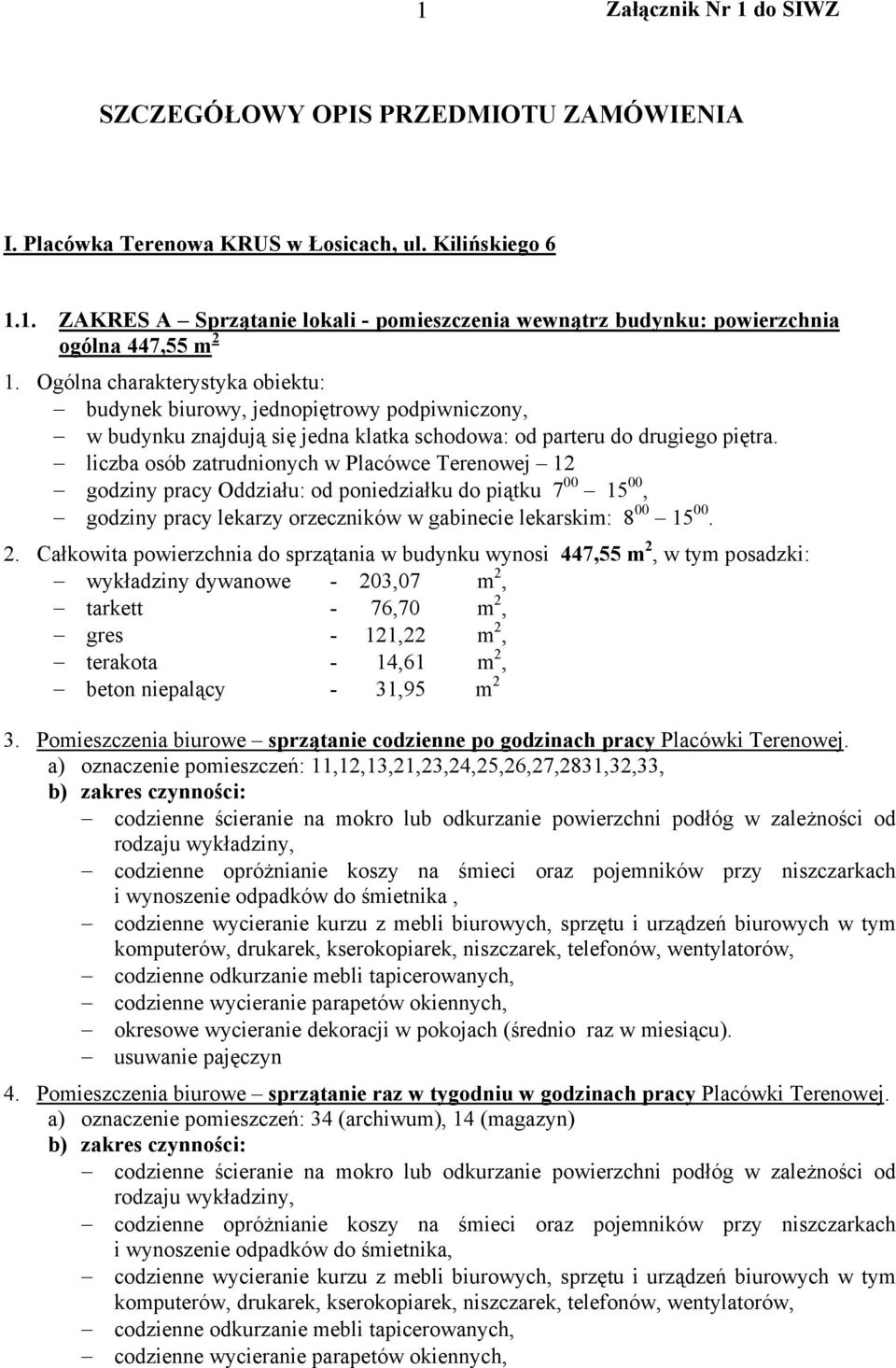 liczba osób zatrudnionych w Placówce Terenowej 12 godziny pracy Oddziału: od poniedziałku do piątku 7 00 15 00, godziny pracy lekarzy orzeczników w gabinecie lekarskim: 8 00 15 00. 2.