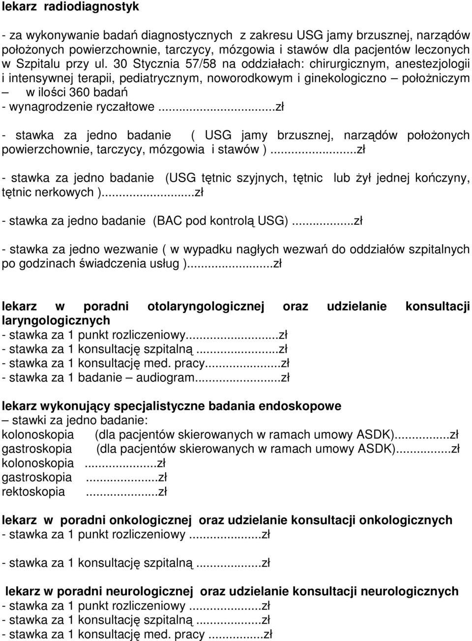 ..zł - stawka za jedno badanie ( USG jamy brzusznej, narządów połoŝonych powierzchownie, tarczycy, mózgowia i stawów ).