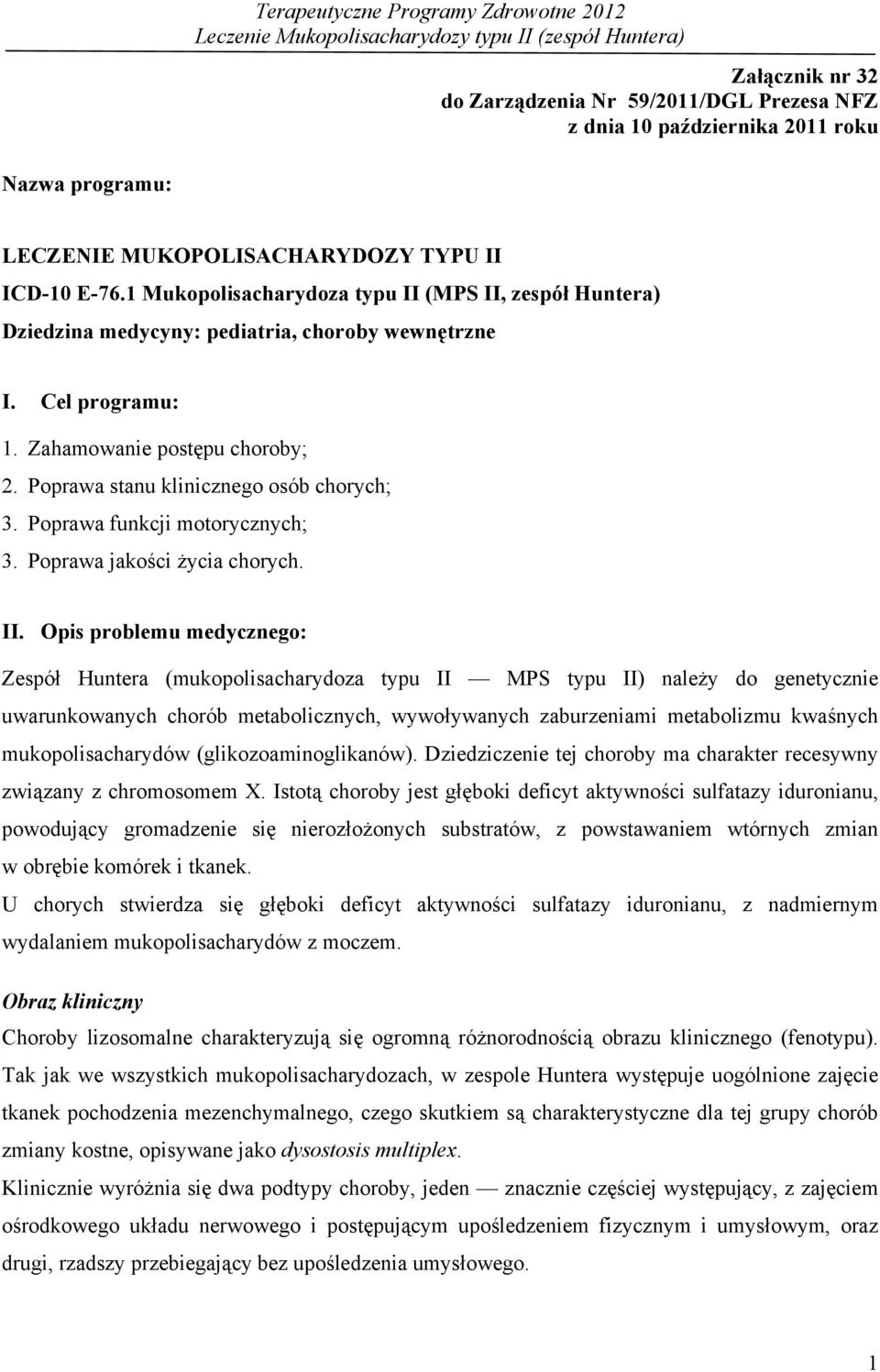 Zahamowanie postępu choroby; 2. Poprawa stanu klinicznego osób chorych; 3. Poprawa funkcji motorycznych; 3. Poprawa jakości życia chorych. II.