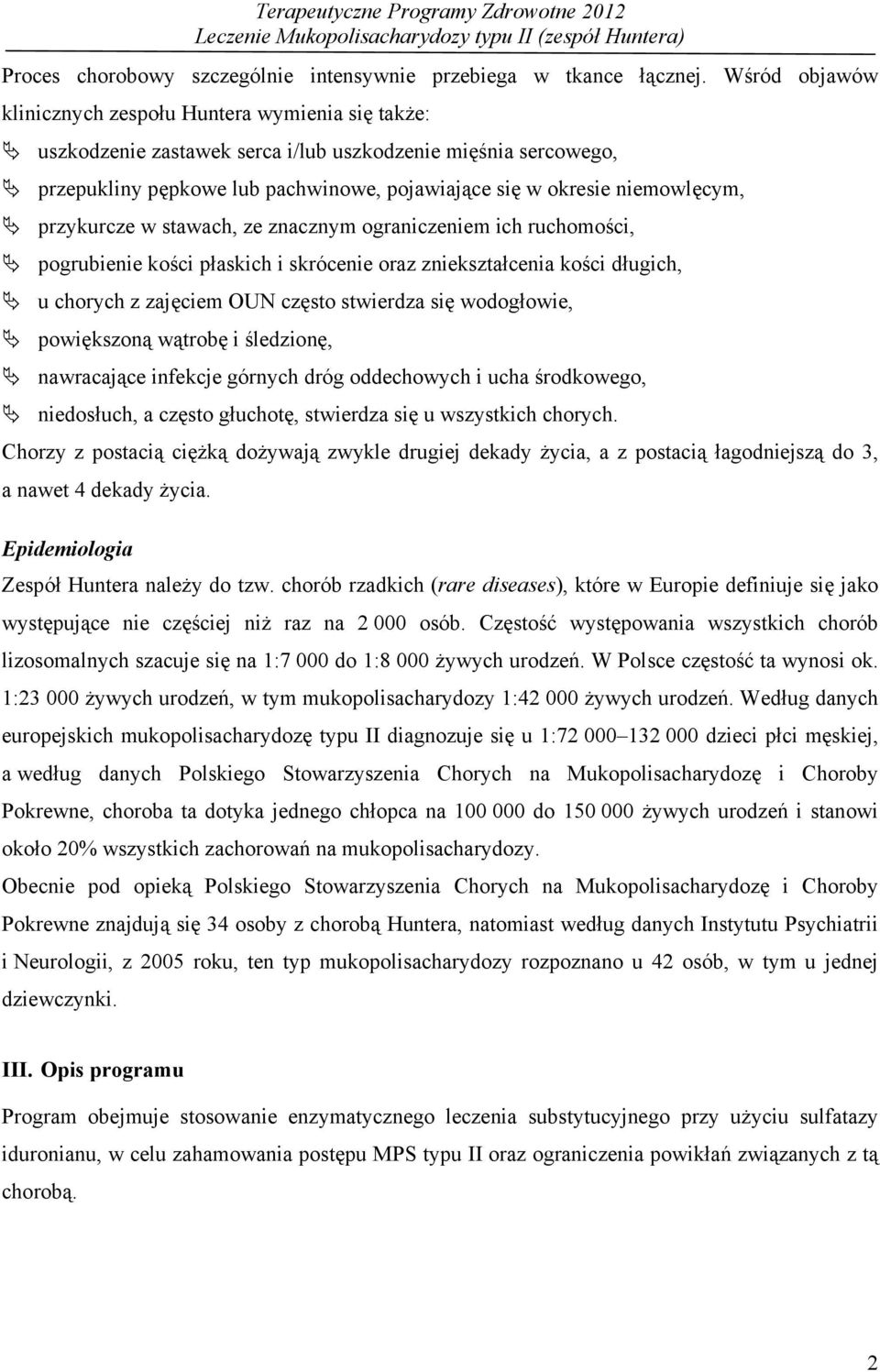 niemowlęcym, przykurcze w stawach, ze znacznym ograniczeniem ich ruchomości, pogrubienie kości płaskich i skrócenie oraz zniekształcenia kości długich, u chorych z zajęciem OUN często stwierdza się