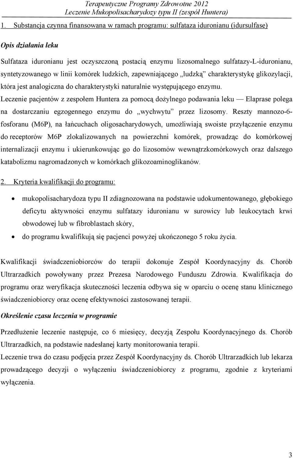 syntetyzowanego w linii komórek ludzkich, zapewniającego ludzką charakterystykę glikozylacji, która jest analogiczna do charakterystyki naturalnie występującego enzymu.