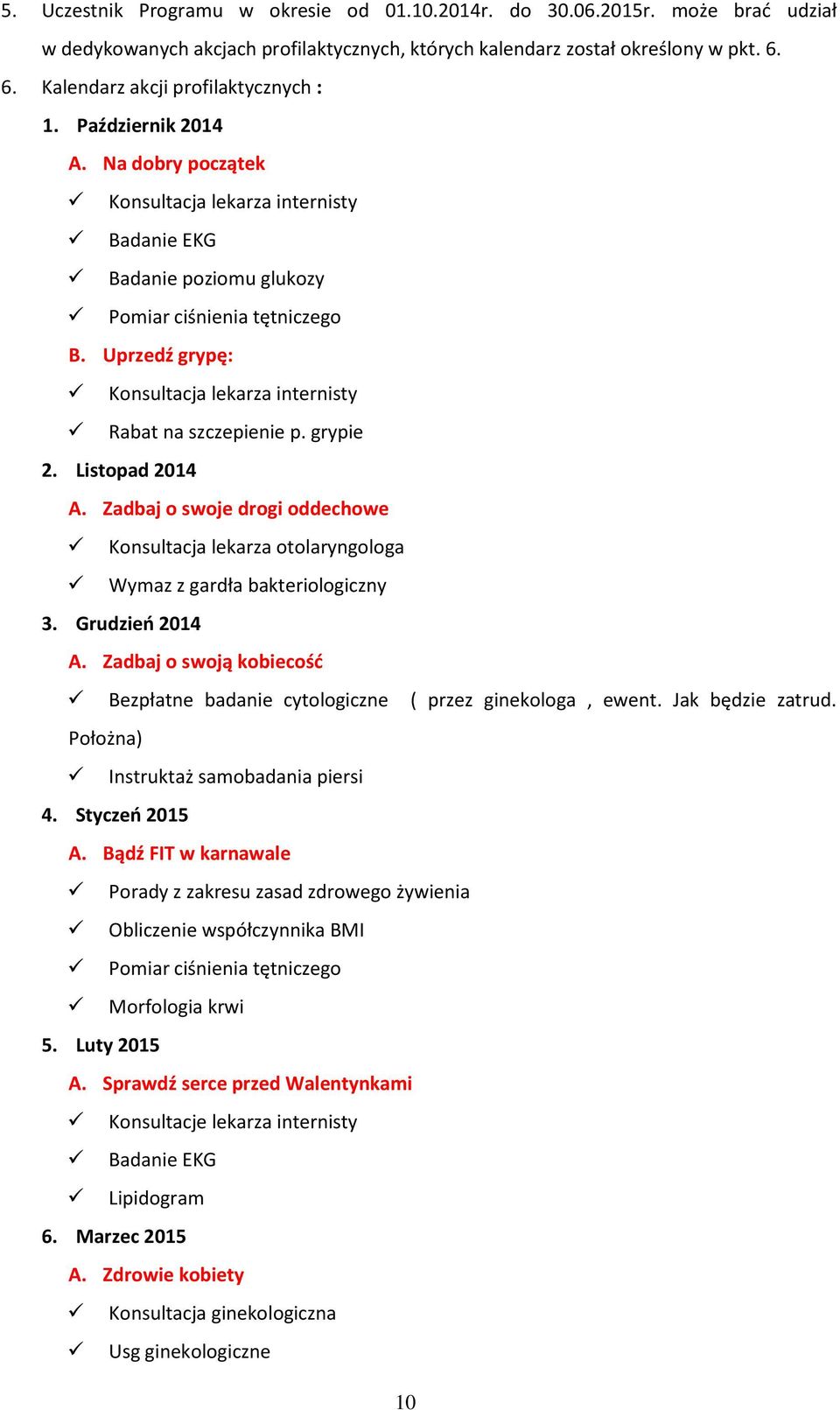 Uprzedź grypę: Konsultacja lekarza internisty Rabat na szczepienie p. grypie 2. Listopad 2014 A. Zadbaj o swoje drogi oddechowe Konsultacja lekarza otolaryngologa Wymaz z gardła bakteriologiczny 3.