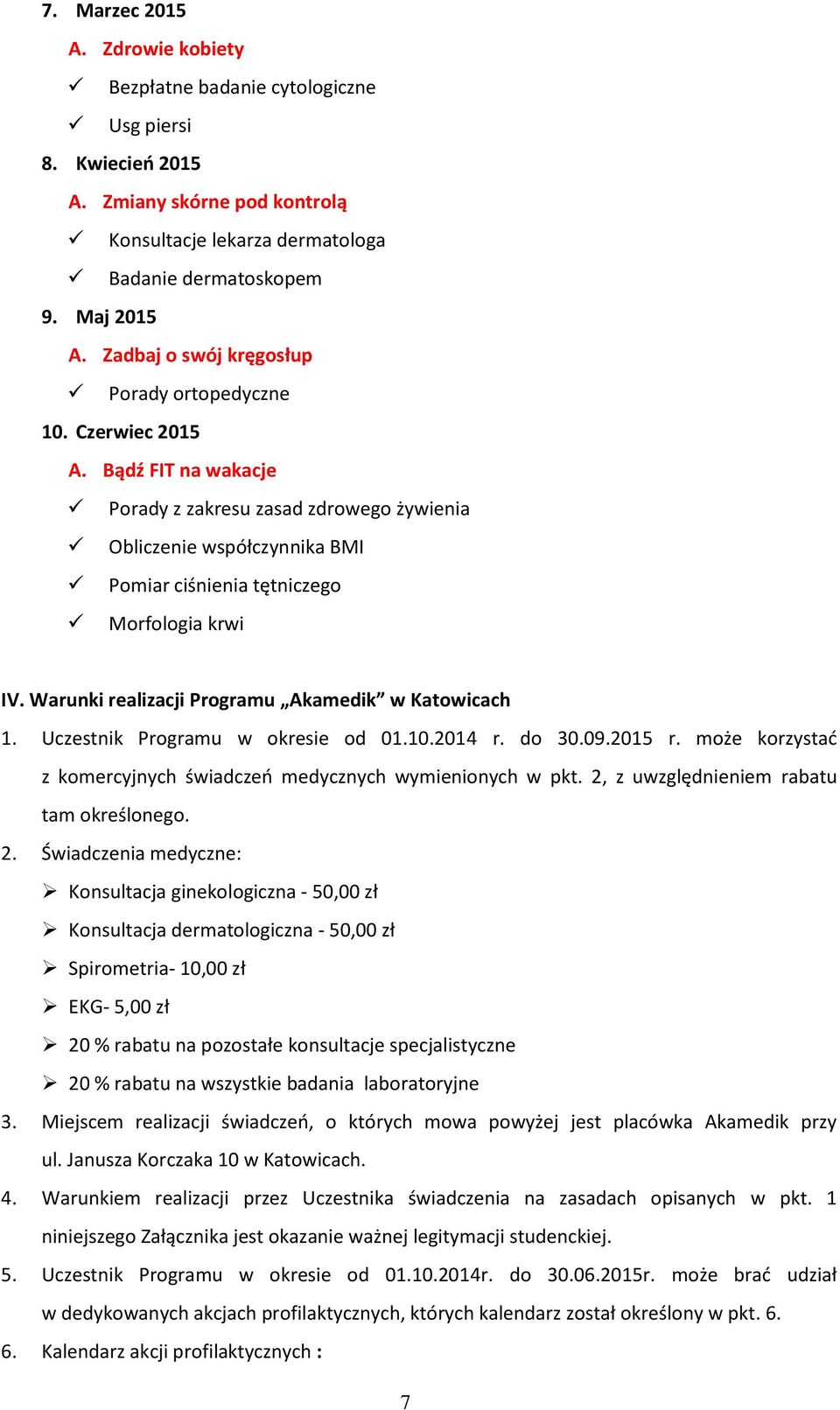 Bądź FIT na wakacje Porady z zakresu zasad zdrowego żywienia Obliczenie współczynnika BMI Pomiar ciśnienia tętniczego Morfologia krwi IV. Warunki realizacji Programu Akamedik w Katowicach 1.