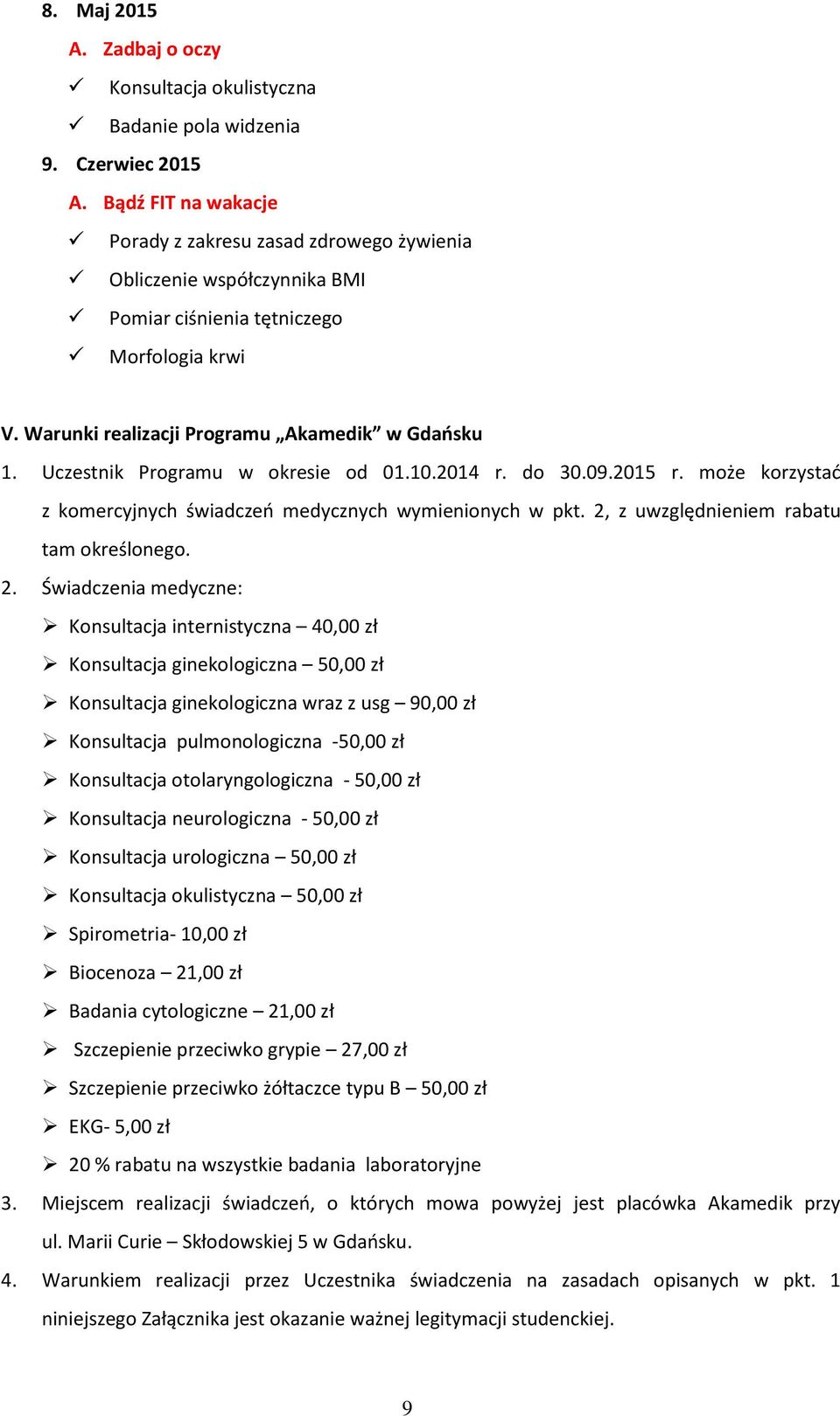 Uczestnik Programu w okresie od 01.10.2014 r. do 30.09.2015 r. może korzystać z komercyjnych świadczeń medycznych wymienionych w pkt. 2,