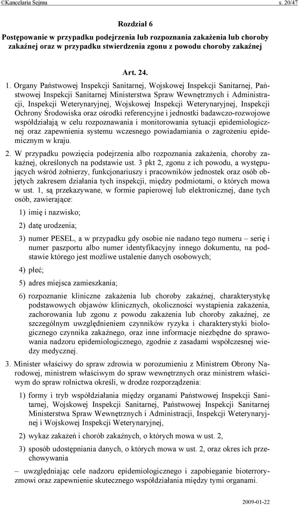 Weterynaryjnej, Inspekcji Ochrony Środowiska oraz ośrodki referencyjne i jednostki badawczo-rozwojowe współdziałają w celu rozpoznawania i monitorowania sytuacji epidemiologicznej oraz zapewnienia