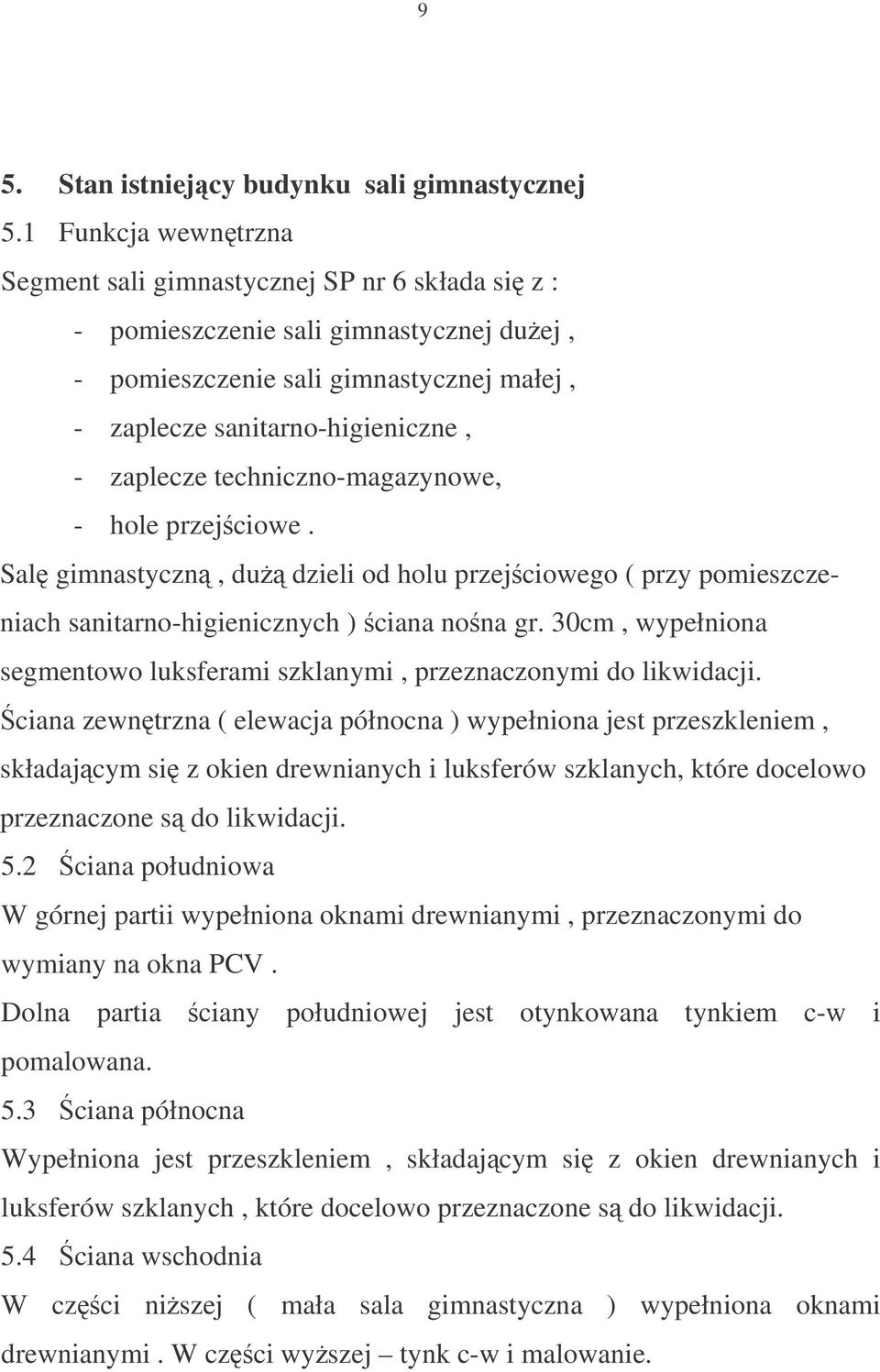 techniczno-magazynowe, - hole przejciowe. Sal gimnastyczn, du dzieli od holu przejciowego ( przy pomieszczeniach sanitarno-higienicznych ) ciana nona gr.