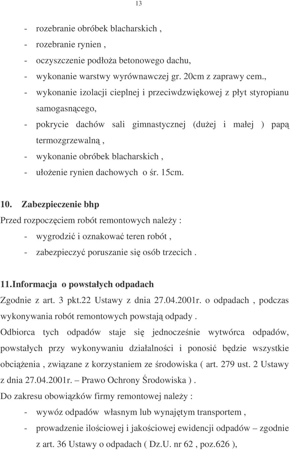 rynien dachowych o r. 15cm. 10. Zabezpieczenie bhp Przed rozpoczciem robót remontowych naley : - wygrodzi i oznakowa teren robót, - zabezpieczy poruszanie si osób trzecich. 11.