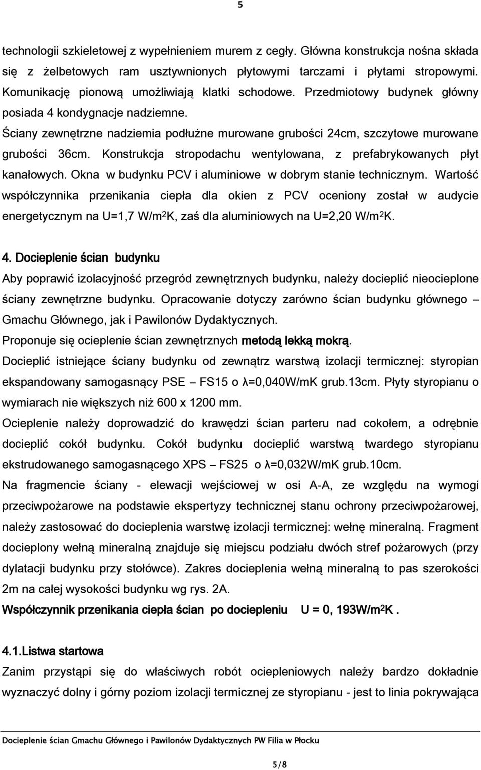 Ściany zewnętrzne nadziemia podłużne murowane grubości 24cm, szczytowe murowane grubości 36cm. Konstrukcja stropodachu wentylowana, z prefabrykowanych płyt kanałowych.