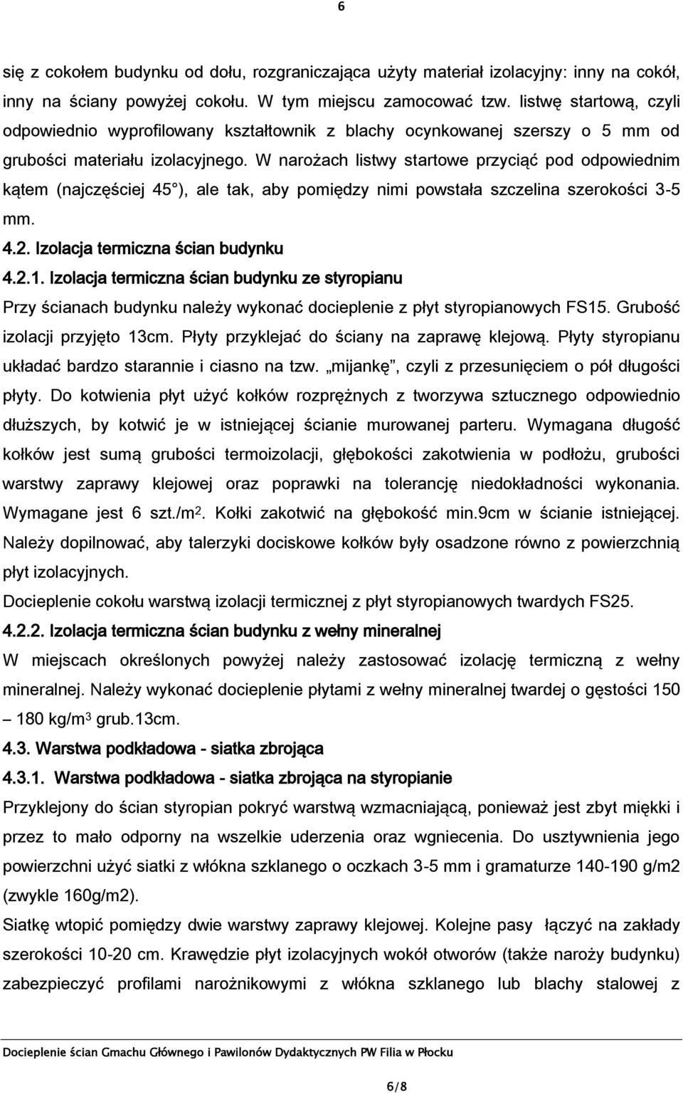 W narożach listwy startowe przyciąć pod odpowiednim kątem (najczęściej 45 ), ale tak, aby pomiędzy nimi powstała szczelina szerokości 3-5 mm. 4.2. Izolacja termiczna ścian budynku 4.2.1.