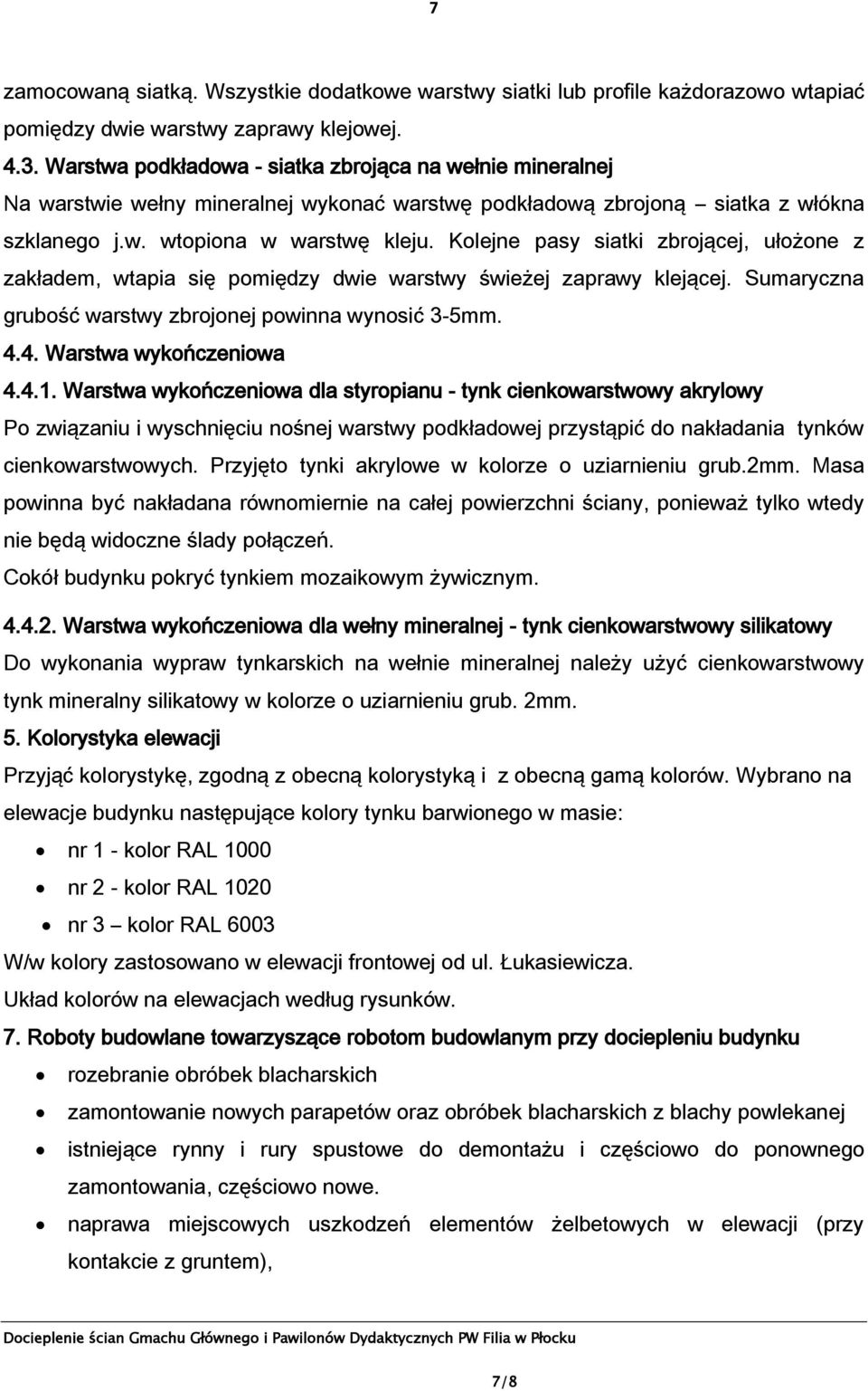 Kolejne pasy siatki zbrojącej, ułożone z zakładem, wtapia się pomiędzy dwie warstwy świeżej zaprawy klejącej. Sumaryczna grubość warstwy zbrojonej powinna wynosić 3-5mm. 4.4. Warstwa wykończeniowa 4.