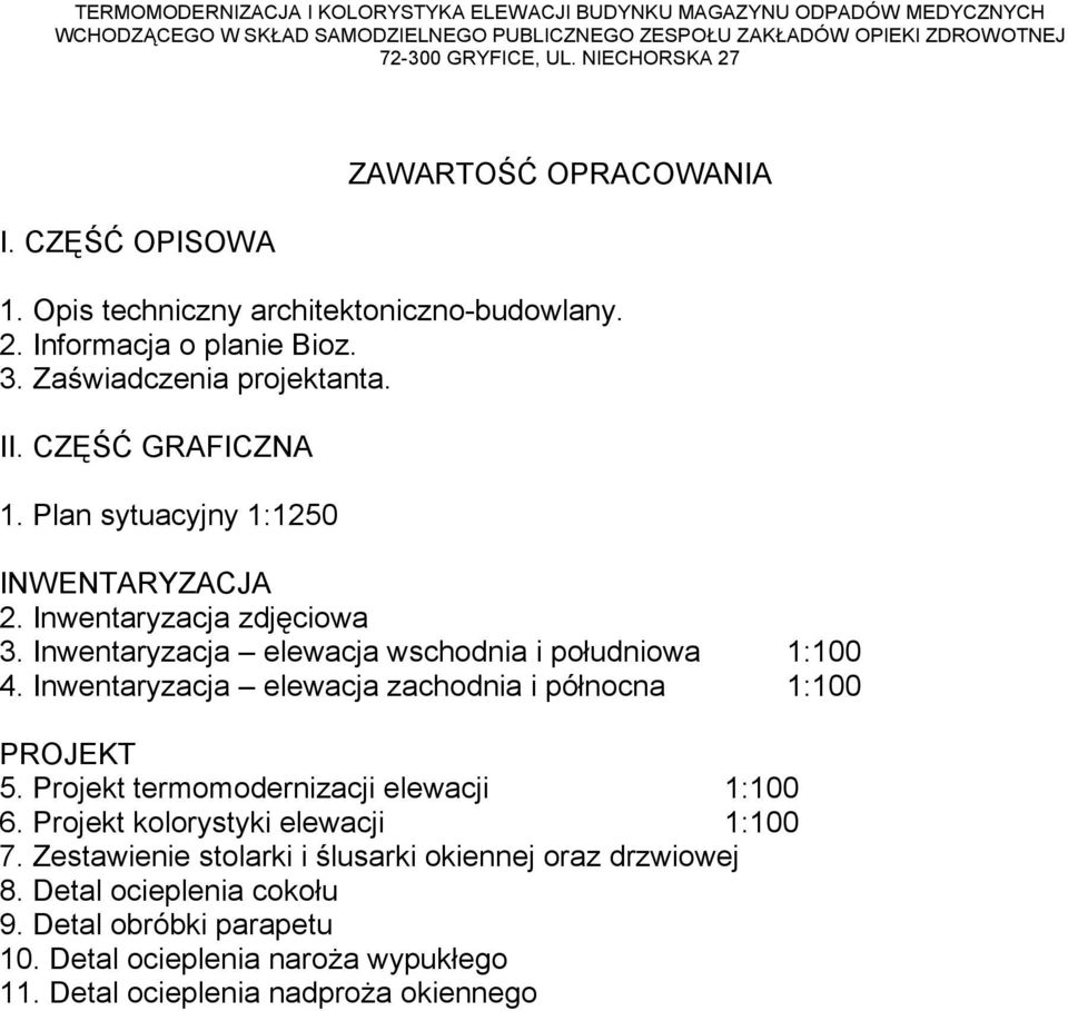 Inwentaryzacja elewacja zachodnia i północna 1:100 PROJEKT 5. Projekt termomodernizacji elewacji 1:100 6. Projekt kolorystyki elewacji 1:100 7.