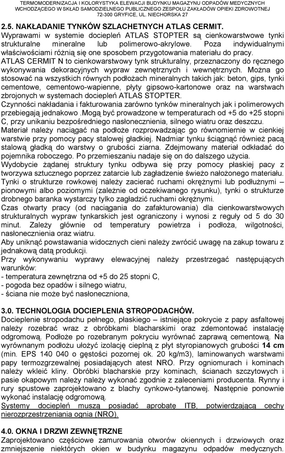 ATLAS CERMIT N to cienkowarstwowy tynk strukturalny, przeznaczony do ręcznego wykonywania dekoracyjnych wypraw zewnętrznych i wewnętrznych.