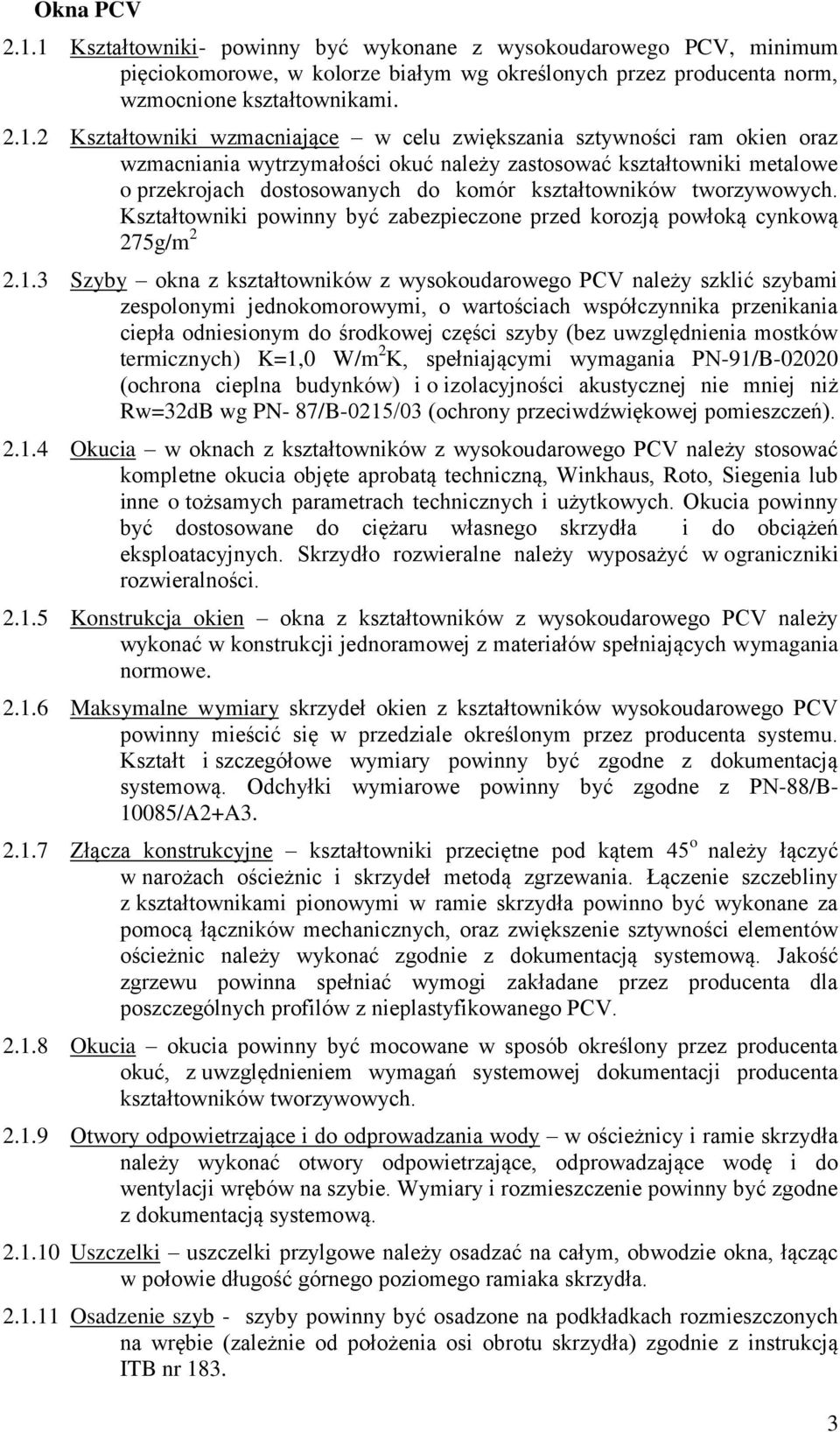 wzmacniające w celu zwiększania sztywności ram okien oraz wzmacniania wytrzymałości okuć należy zastosować kształtowniki metalowe o przekrojach dostosowanych do komór kształtowników tworzywowych.