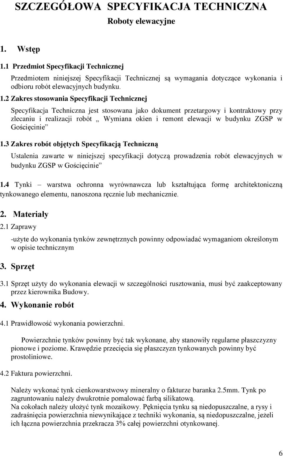 2 Zakres stosowania Specyfikacji Technicznej Specyfikacja Techniczna jest stosowana jako dokument przetargowy i kontraktowy przy zlecaniu i realizacji robót Wymiana okien i remont elewacji w budynku