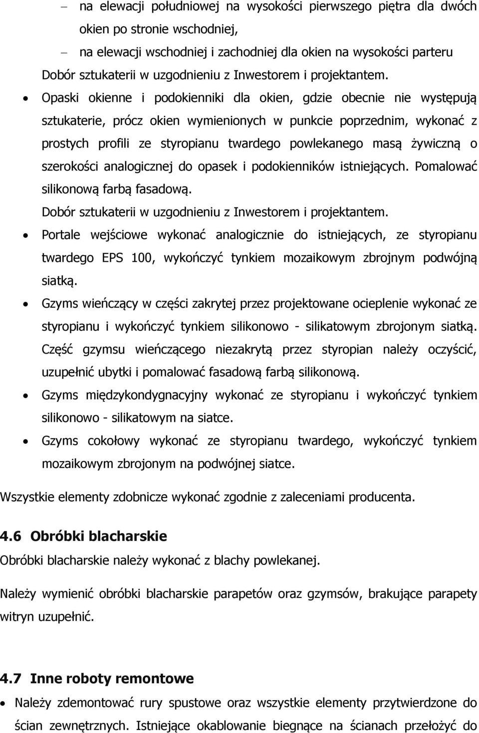 Opaski okienne i podokienniki dla okien, gdzie obecnie nie występują sztukaterie, prócz okien wymienionych w punkcie poprzednim, wykonać z prostych profili ze styropianu twardego powlekanego masą