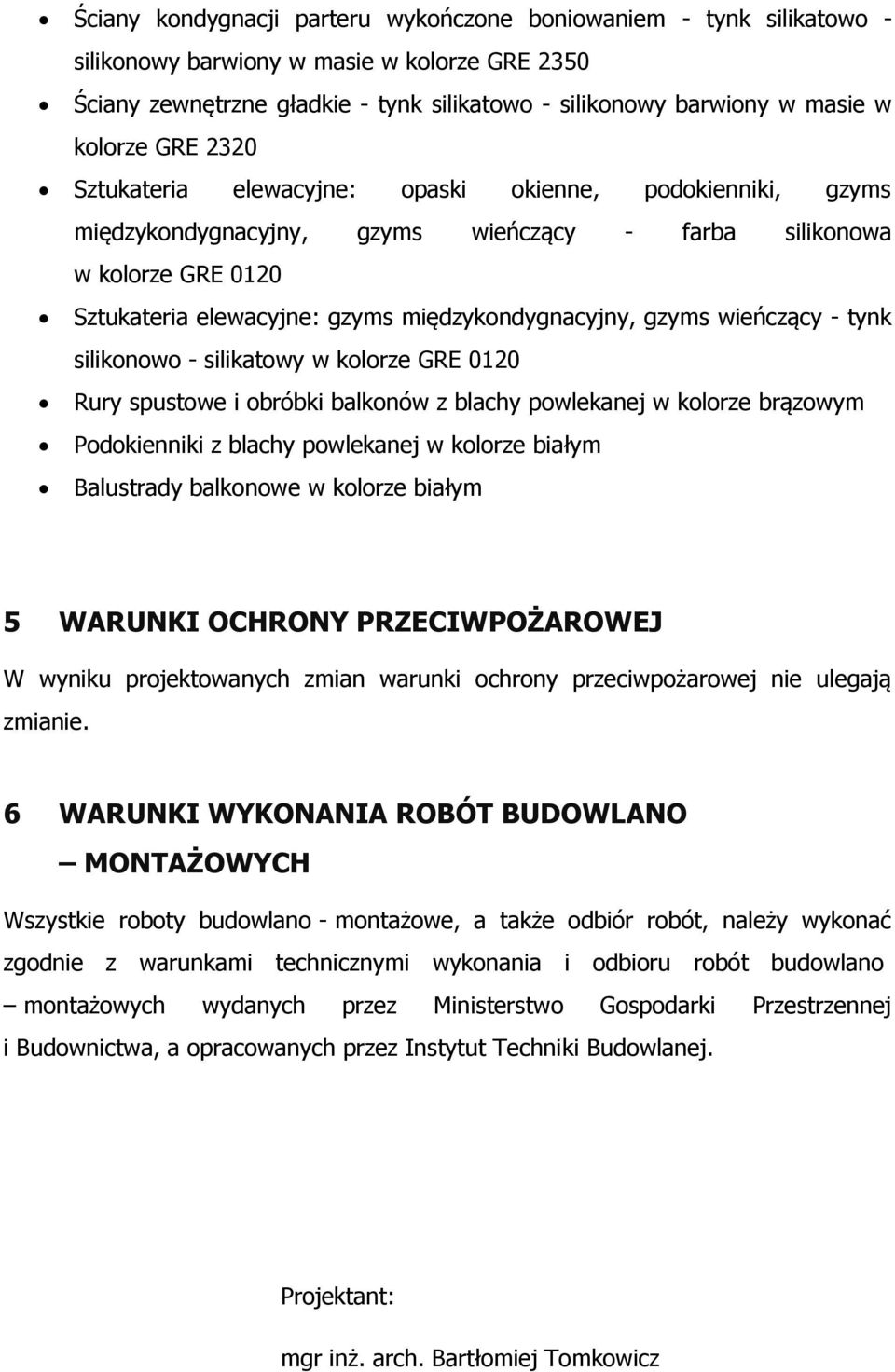 międzykondygnacyjny, gzyms wieńczący - tynk silikonowo - silikatowy w kolorze GRE 0120 Rury spustowe i obróbki balkonów z blachy powlekanej w kolorze brązowym Podokienniki z blachy powlekanej w