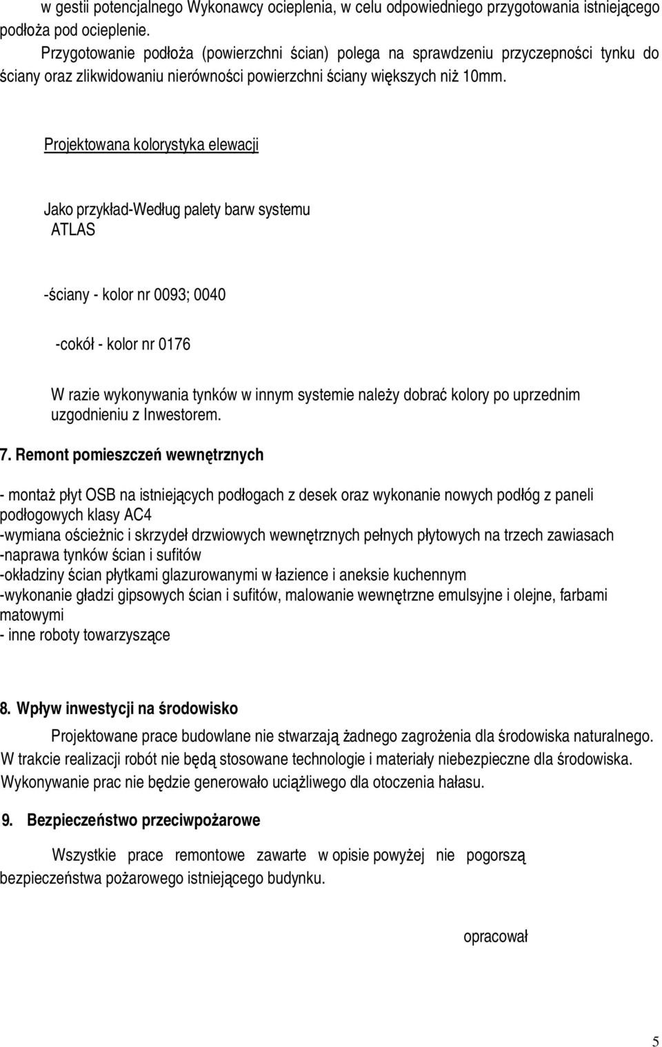 Projektowana kolorystyka elewacji Jako przyk ad-wed ug palety barw systemu ATLAS ciany - kolor nr 0093; 0040 -cokó - kolor nr 0176 W razie wykonywania tynków w innym systemie nale y dobra kolory po