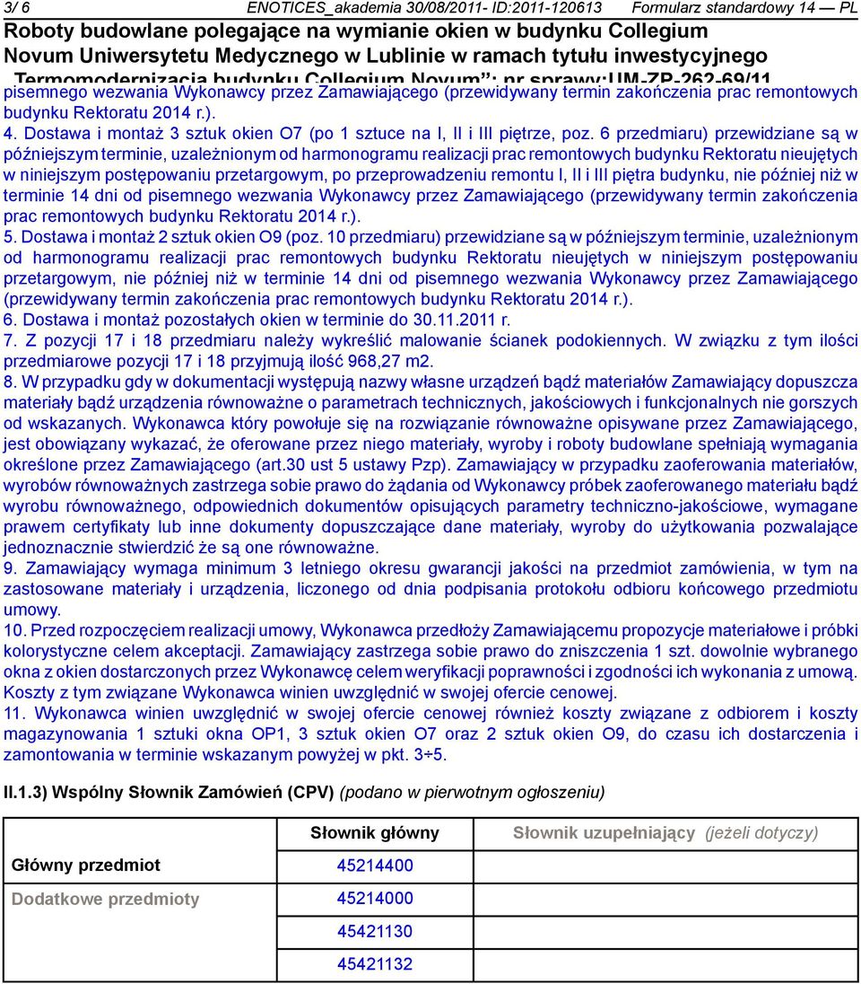 6 przedmiaru) przewidziane są w późniejszym terminie, uzależnionym od harmonogramu realizacji prac remontowych budynku Rektoratu nieujętych w niniejszym postępowaniu przetargowym, po przeprowadzeniu