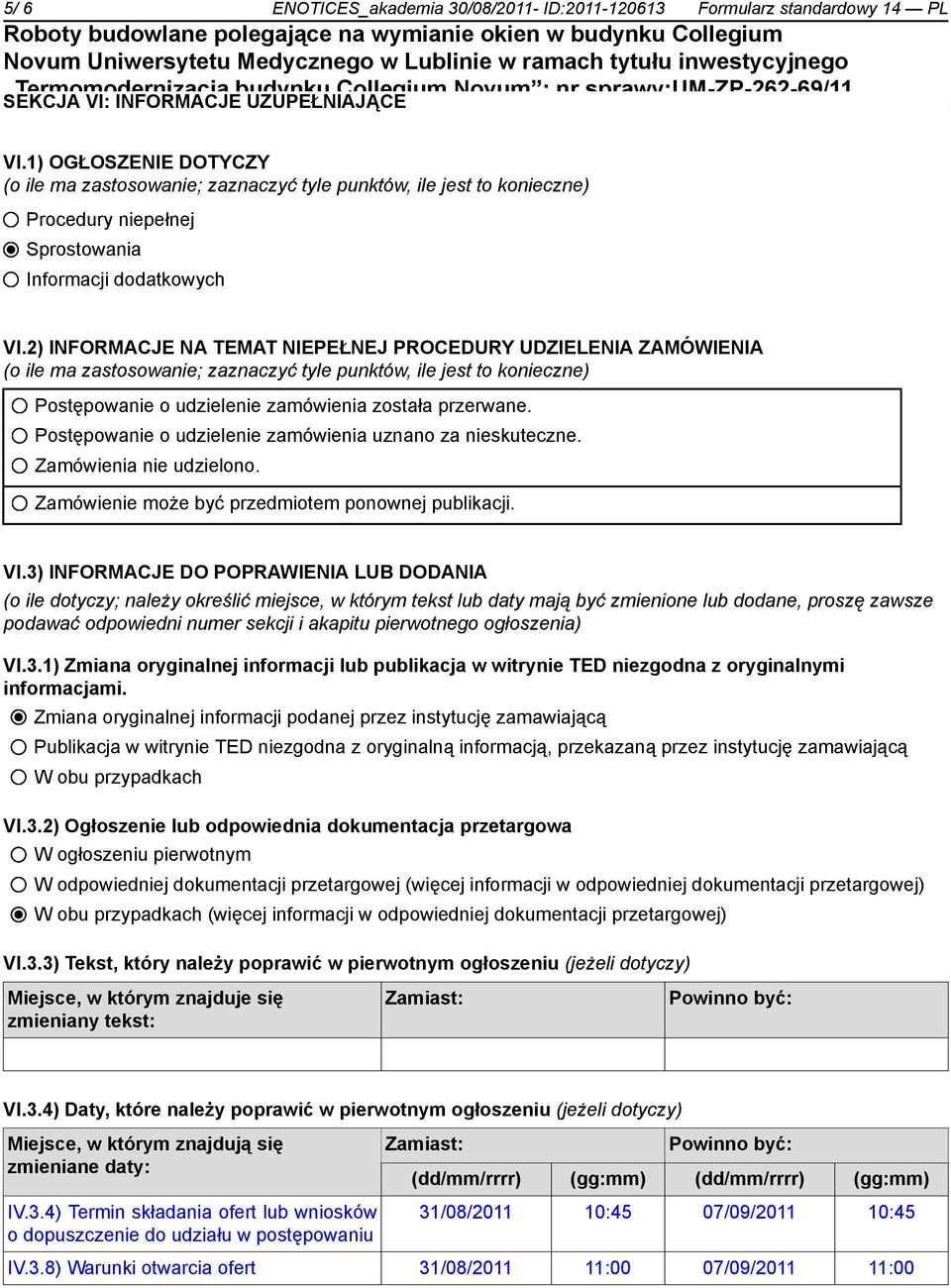 2) INFORMACJE NA TEMAT NIEPEŁNEJ PROCEDURY UDZIELENIA ZAMÓWIENIA (o ile ma zastosowanie; zaznaczyć tyle punktów, ile jest to konieczne) Postępowanie o udzielenie zamówienia została przerwane.